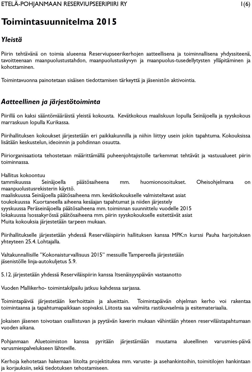 Aatteellinen ja järjestötoiminta Piirillä on kaksi sääntömääräistä yleistä kokousta. Kevätkokous maaliskuun lopulla Seinäjoella ja syyskokous marraskuun lopulla Kurikassa.