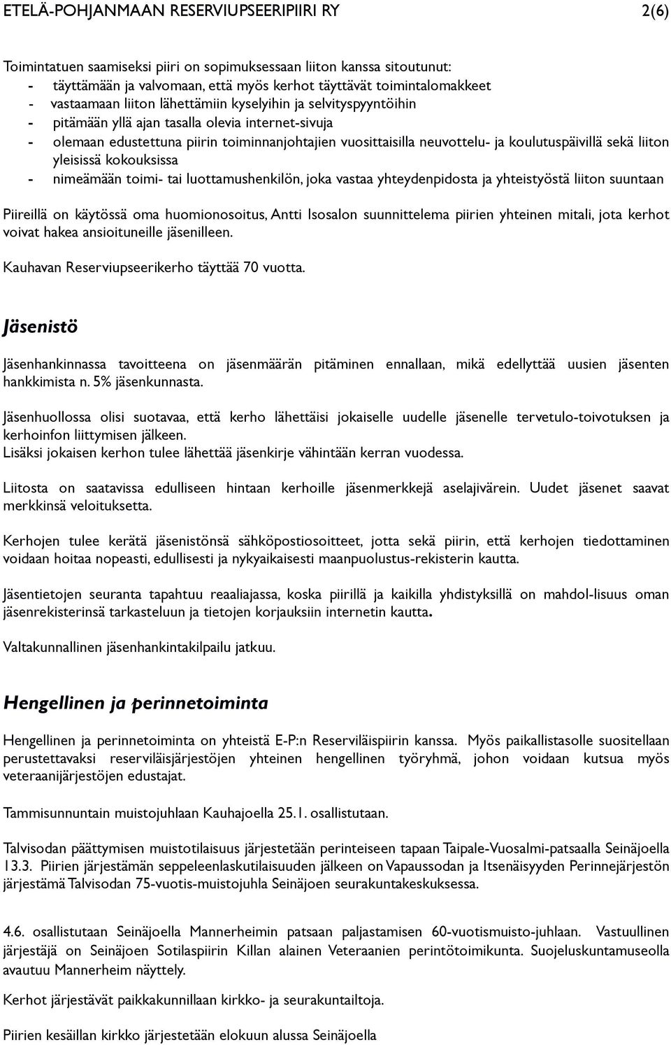 koulutuspäivillä sekä liiton yleisissä kokouksissa - nimeämään toimi- tai luottamushenkilön, joka vastaa yhteydenpidosta ja yhteistyöstä liiton suuntaan Piireillä on käytössä oma huomionosoitus,