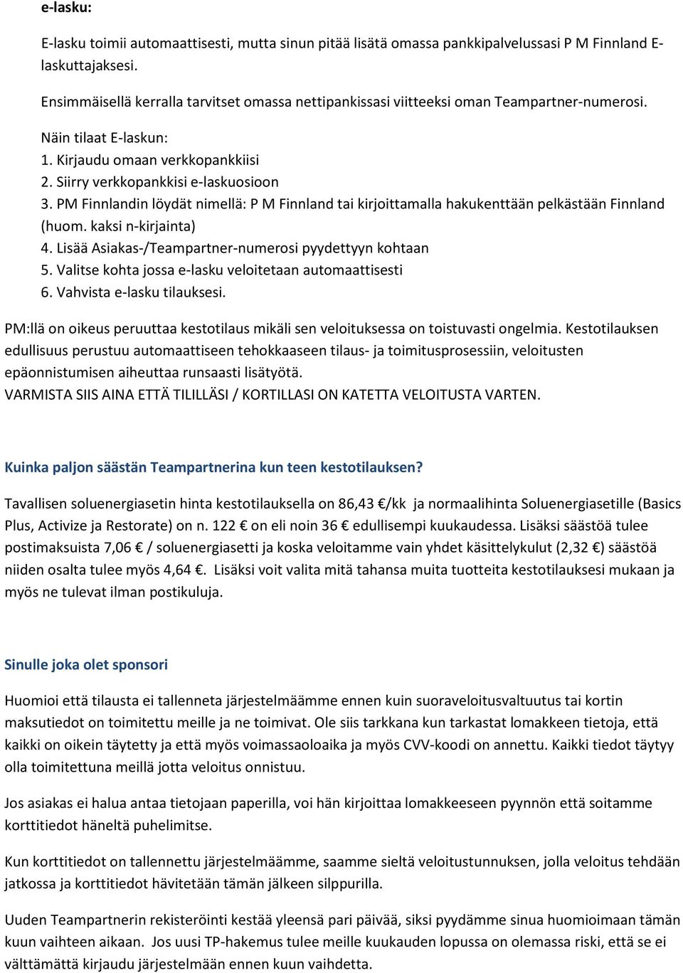 PM Finnlandin löydät nimellä: P M Finnland tai kirjittamalla hakukenttään pelkästään Finnland (hum. kaksi n-kirjainta) 4. Lisää Asiakas-/Teampartner-numersi pyydettyyn khtaan 5.