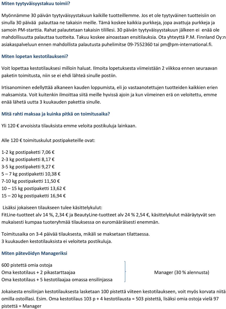Takuu kskee ainastaan ensitilauksia. Ota yhteyttä P.M. Finnland Oy:n asiakaspalveluun ennen mahdllista palautusta puhelimitse 09-7552360 tai pm@pm-internatinal.fi. Miten lpetan kesttilaukseni?
