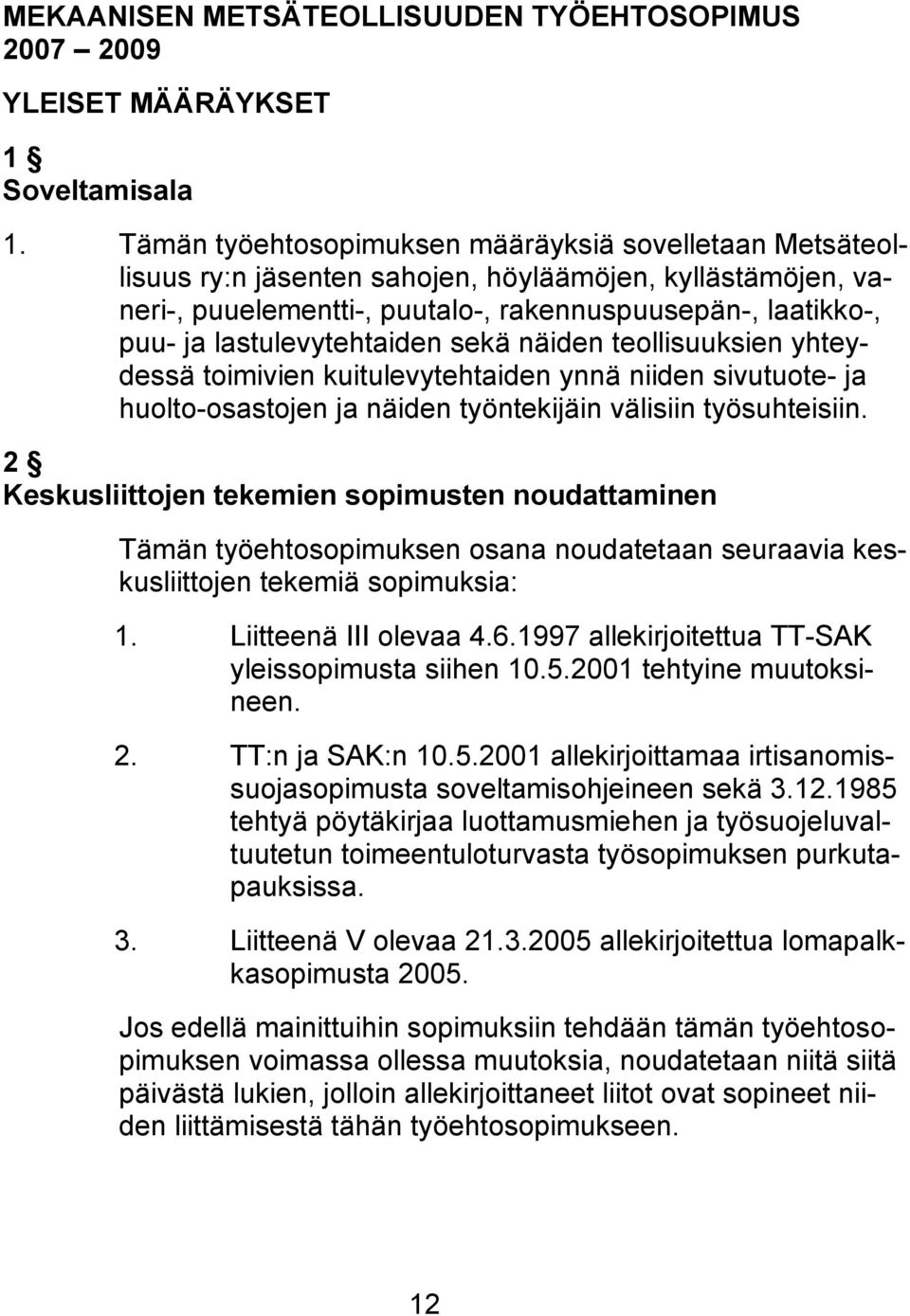 lastulevytehtaiden sekä näiden teollisuuksien yhteydessä toimivien kuitulevytehtaiden ynnä niiden sivutuote- ja huolto-osastojen ja näiden työntekijäin välisiin työsuhteisiin.