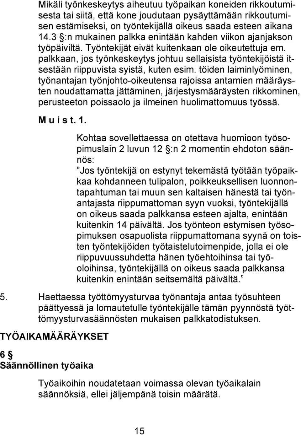 palkkaan, jos työnkeskeytys johtuu sellaisista työntekijöistä itsestään riippuvista syistä, kuten esim.