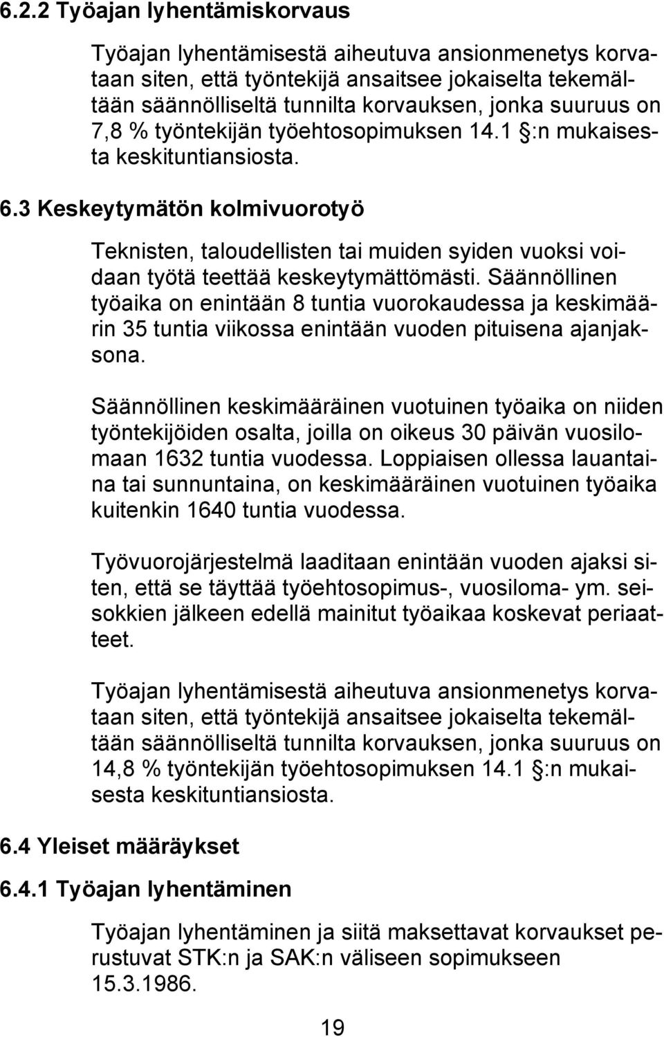 Säännöllinen työaika on enintään 8 tuntia vuorokaudessa ja keskimäärin 35 tuntia viikossa enintään vuoden pituisena ajanjaksona.