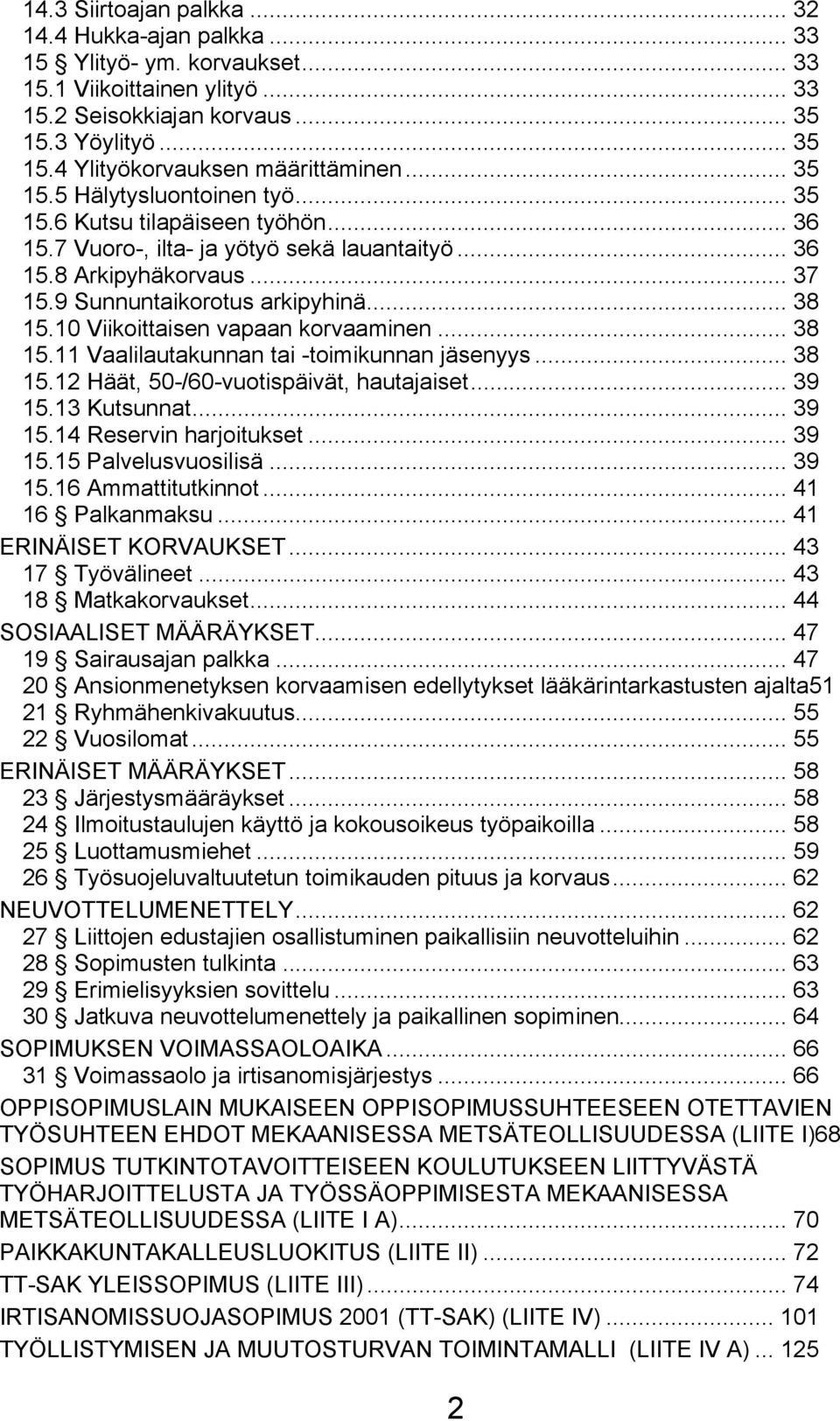 10 Viikoittaisen vapaan korvaaminen... 38 15.11 Vaalilautakunnan tai -toimikunnan jäsenyys... 38 15.12 Häät, 50-/60-vuotispäivät, hautajaiset... 39 15.13 Kutsunnat... 39 15.14 Reservin harjoitukset.