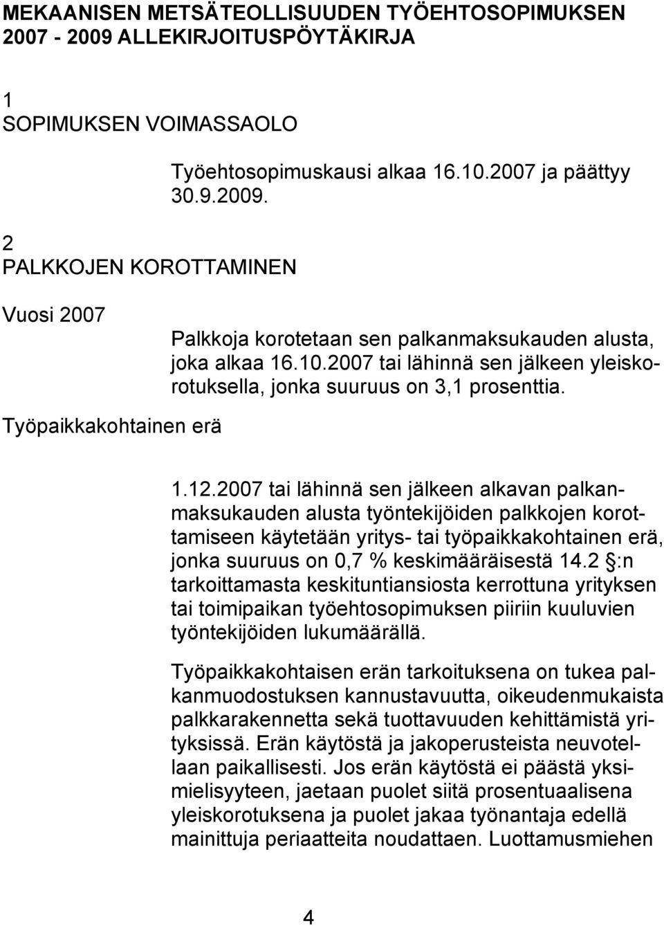 2007 tai lähinnä sen jälkeen alkavan palkanmaksukauden alusta työntekijöiden palkkojen korottamiseen käytetään yritys- tai työpaikkakohtainen erä, jonka suuruus on 0,7 % keskimääräisestä 14.