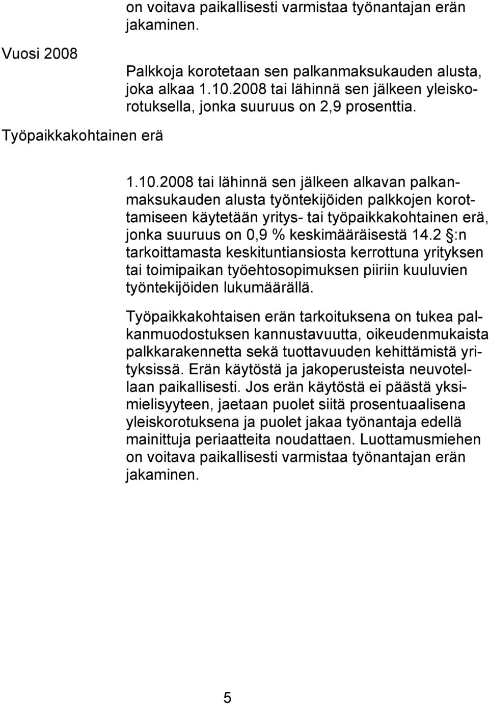 2008 tai lähinnä sen jälkeen alkavan palkanmaksukauden alusta työntekijöiden palkkojen korottamiseen käytetään yritys- tai työpaikkakohtainen erä, jonka suuruus on 0,9 % keskimääräisestä 14.