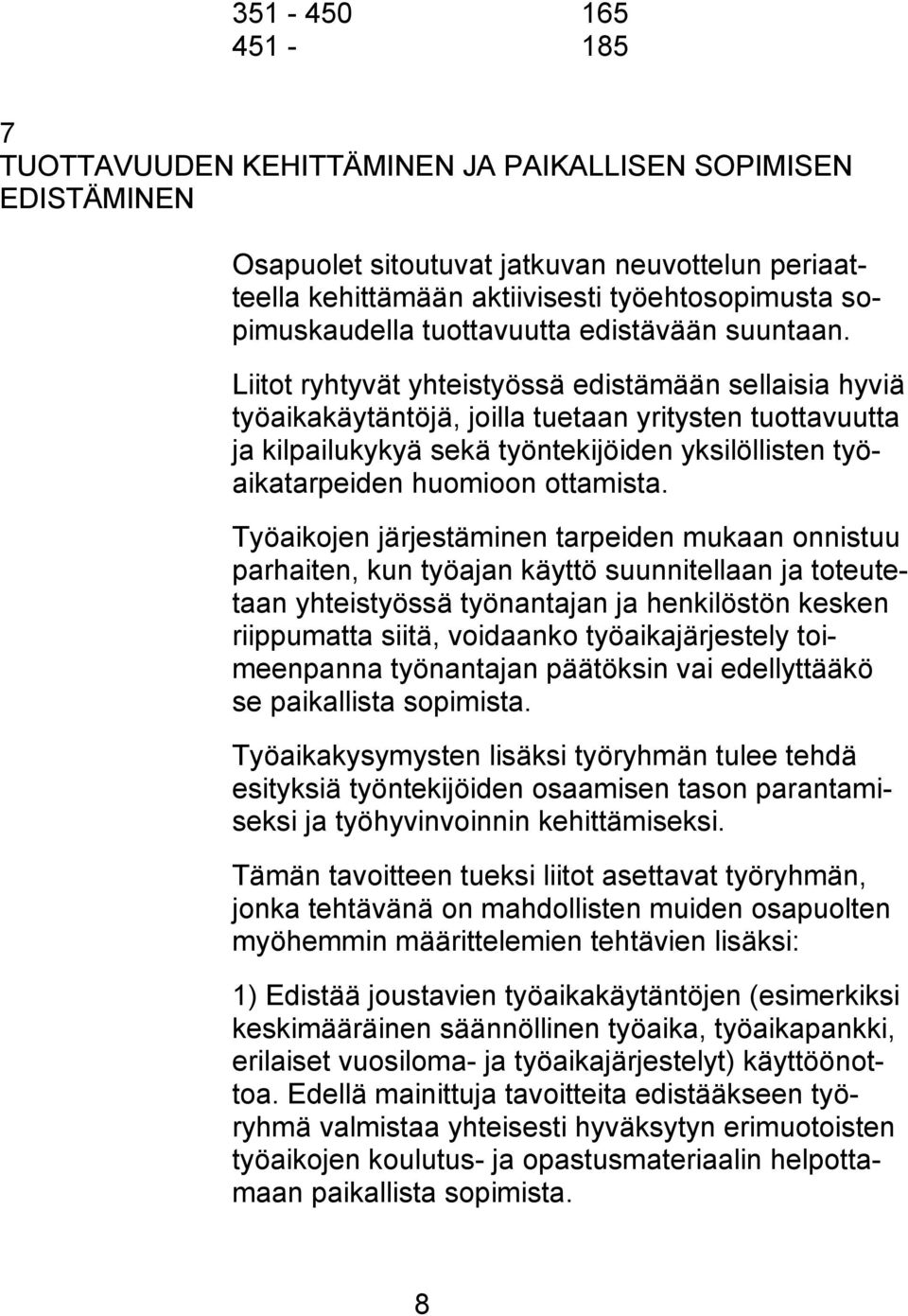 Liitot ryhtyvät yhteistyössä edistämään sellaisia hyviä työaikakäytäntöjä, joilla tuetaan yritysten tuottavuutta ja kilpailukykyä sekä työntekijöiden yksilöllisten työaikatarpeiden huomioon ottamista.