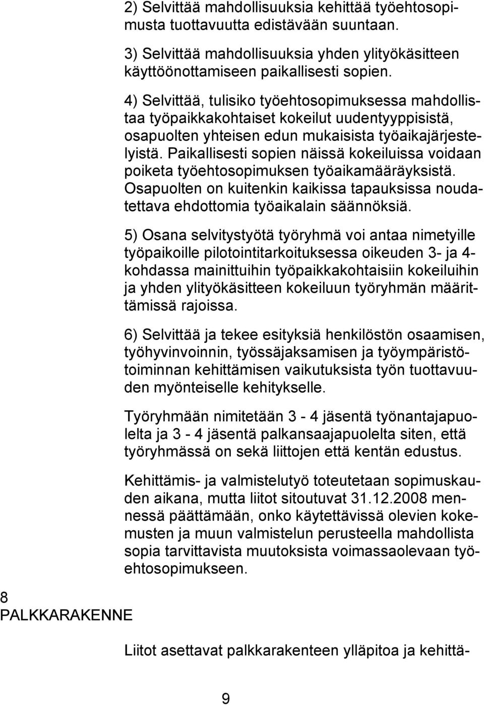 Paikallisesti sopien näissä kokeiluissa voidaan poiketa työehtosopimuksen työaikamääräyksistä. Osapuolten on kuitenkin kaikissa tapauksissa noudatettava ehdottomia työaikalain säännöksiä.