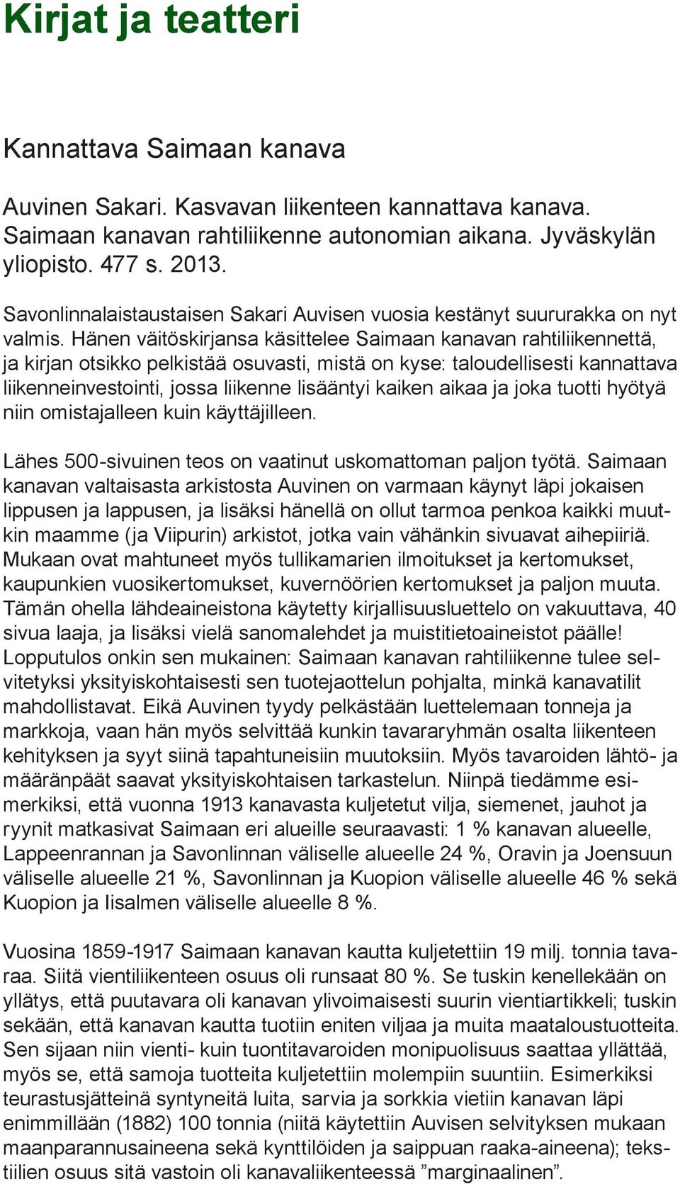 Hänen väitöskirjansa käsittelee Saimaan kanavan rahtiliikennettä, ja kirjan otsikko pelkistää osuvasti, mistä on kyse: taloudellisesti kannattava liikenneinvestointi, jossa liikenne lisääntyi kaiken