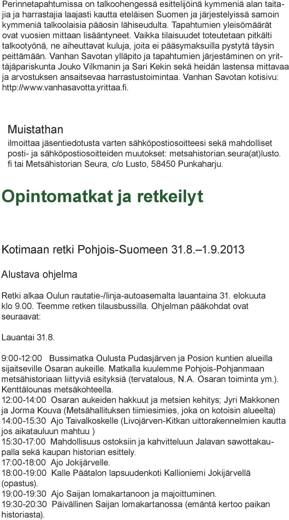 Vanhan Savotan ylläpito ja tapahtumien järjestäminen on yrittäjäpariskunta Jouko Vilkmanin ja Sari Kekin sekä heidän lastensa mittavaa ja arvostuksen ansaitsevaa harrastustoimintaa.