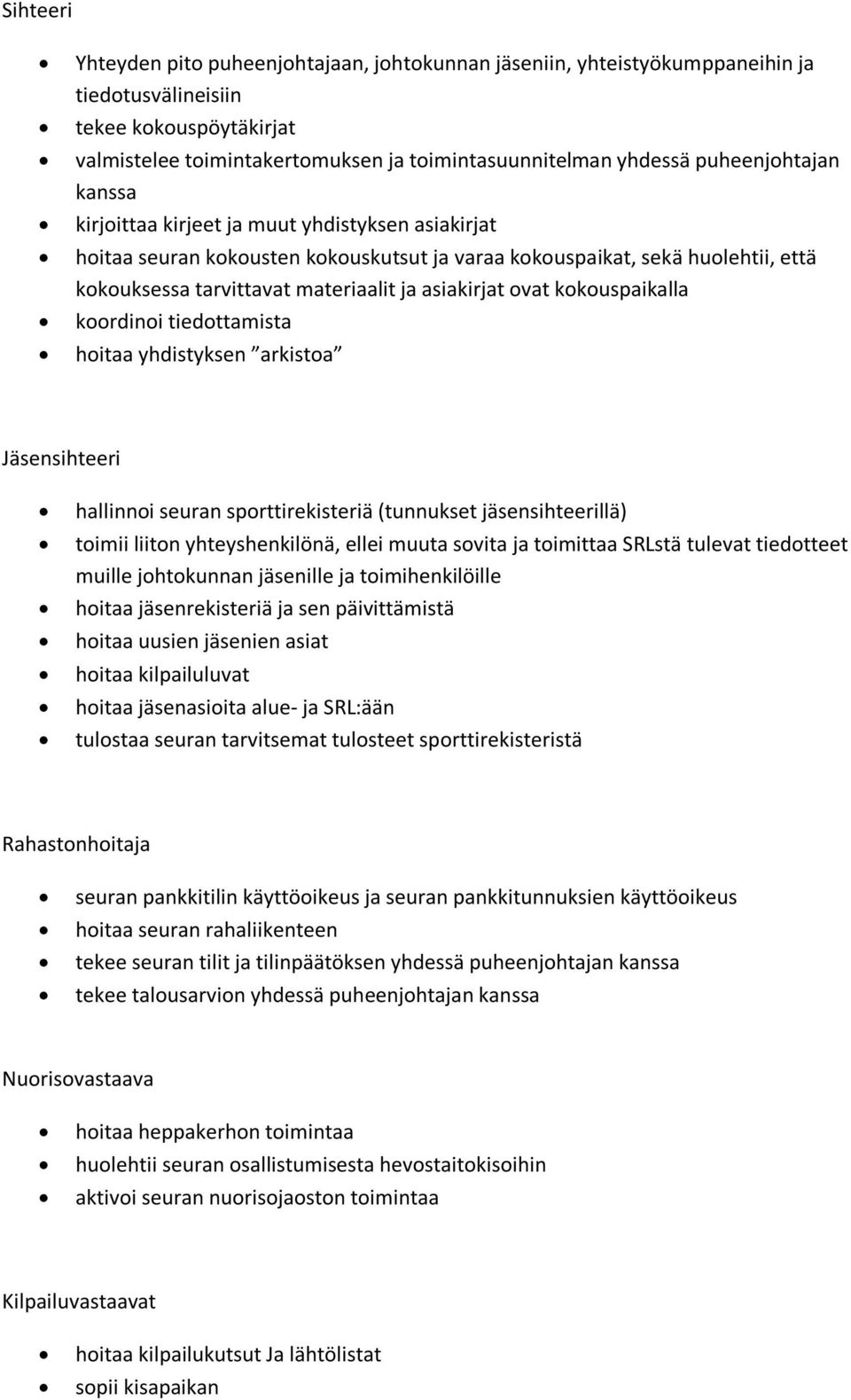 asiakirjat ovat kokouspaikalla koordinoi tiedottamista hoitaa yhdistyksen arkistoa Jäsensihteeri hallinnoi seuran sporttirekisteriä (tunnukset jäsensihteerillä) toimii liiton yhteyshenkilönä, ellei