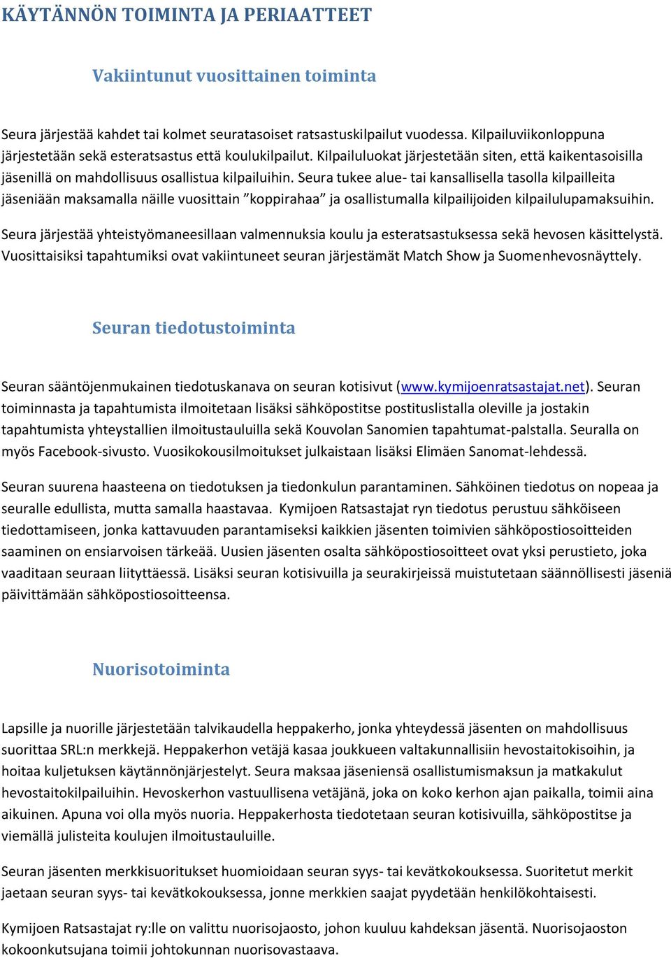 Seura tukee alue- tai kansallisella tasolla kilpailleita jäseniään maksamalla näille vuosittain koppirahaa ja osallistumalla kilpailijoiden kilpailulupamaksuihin.