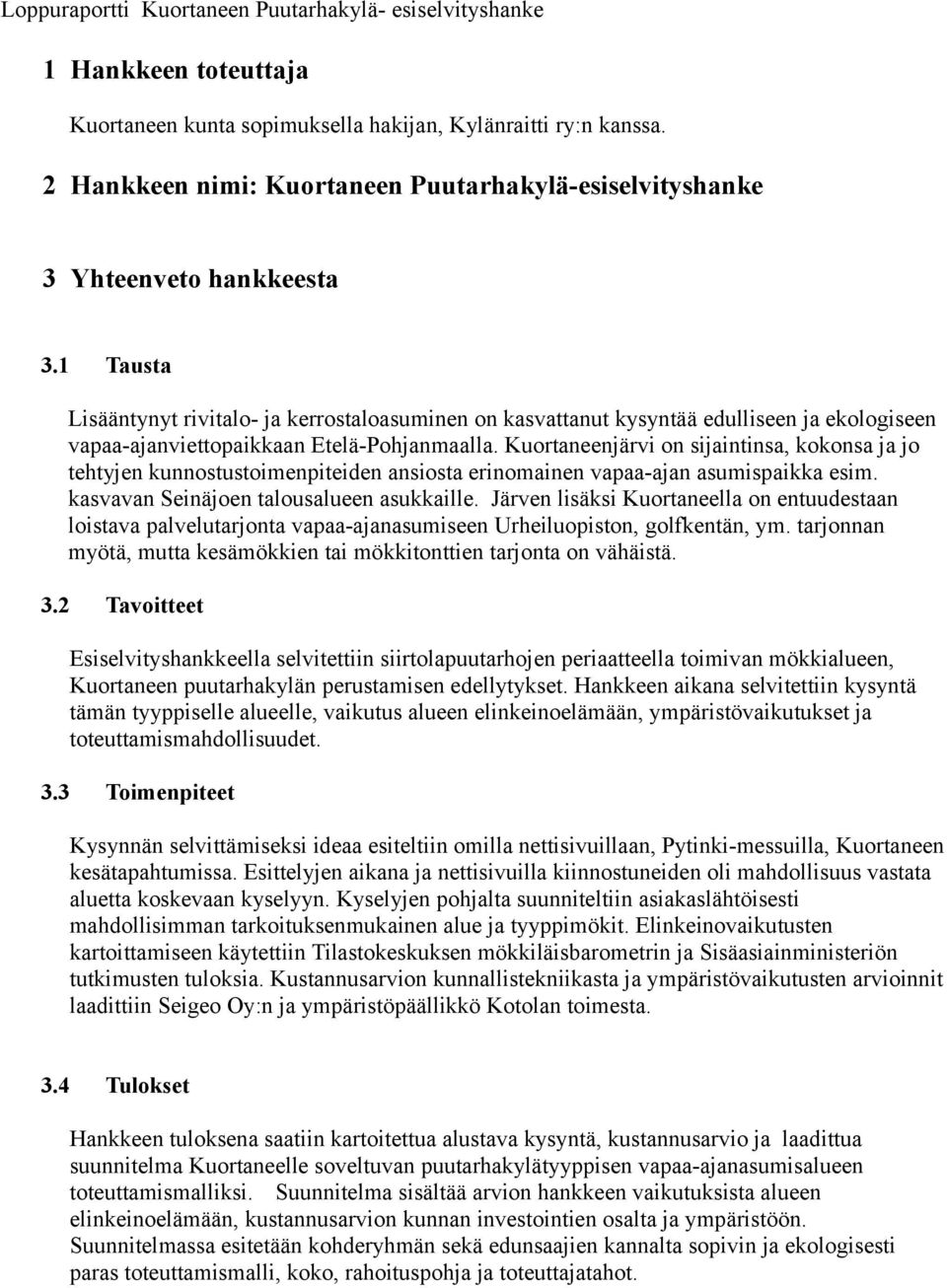 1 Tausta Lisääntynyt rivitalo- ja kerrostaloasuminen on kasvattanut kysyntää edulliseen ja ekologiseen vapaa-ajanviettopaikkaan Etelä-Pohjanmaalla.