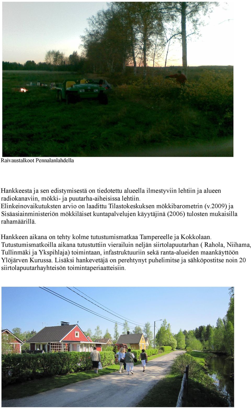 Hankkeen aikana on tehty kolme tutustumismatkaa Tampereelle ja Kokkolaan.