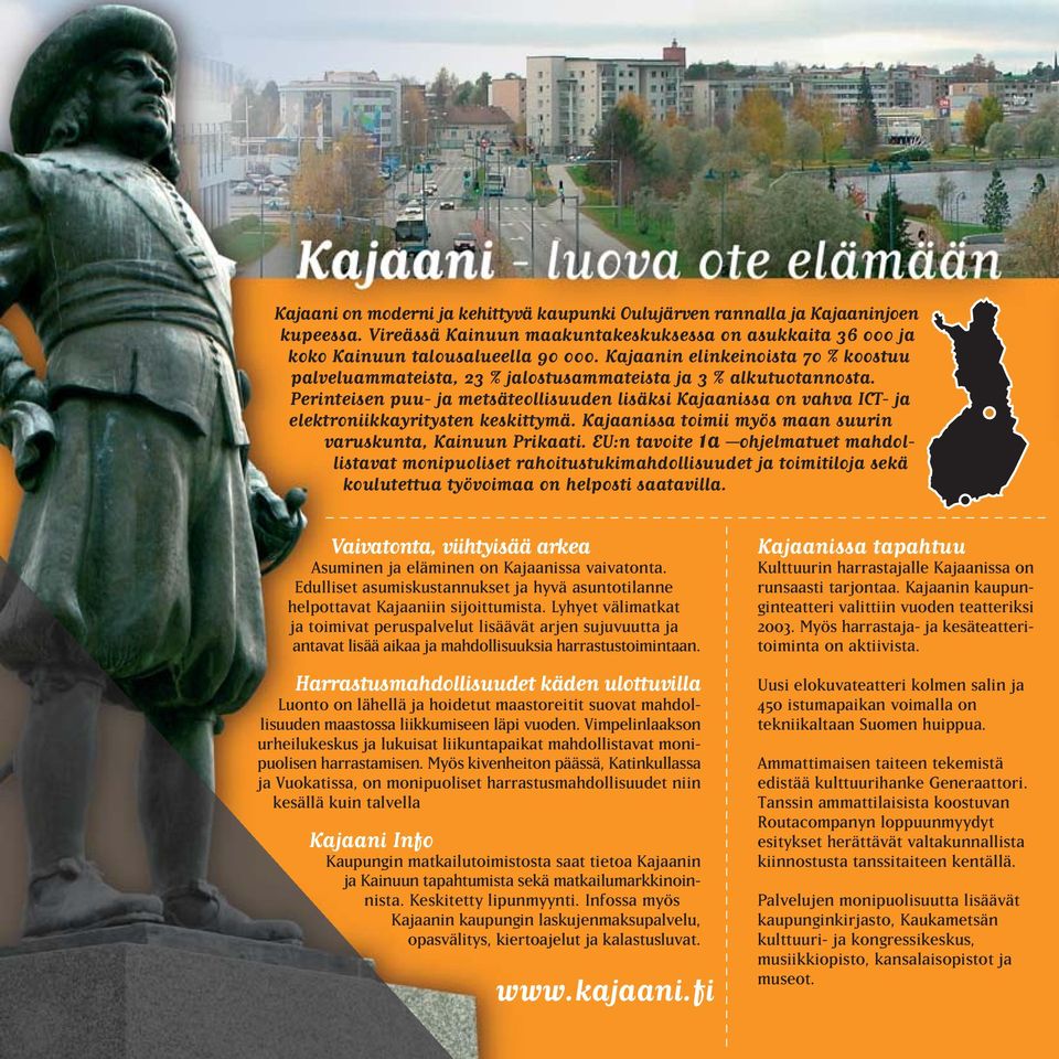 Perinteisen puu- ja metsäteollisuuden lisäksi Kajaanissa on vahva ICT- ja elektroniikkayritysten keskittymä. Kajaanissa toimii myös maan suurin varuskunta, Kainuun Prikaati.