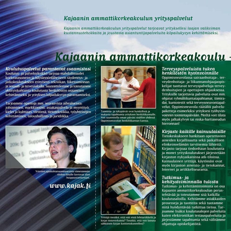 Koulutuspalvelut parantavat osaamistasi Koulutus- ja palveluyksikkö tarjoaa mahdollisuudet korkeatasoiseen ja käytännönläheiseen täydennys- ja jatkokoulutukseen erityisesti tekniikan, liiketoiminnan