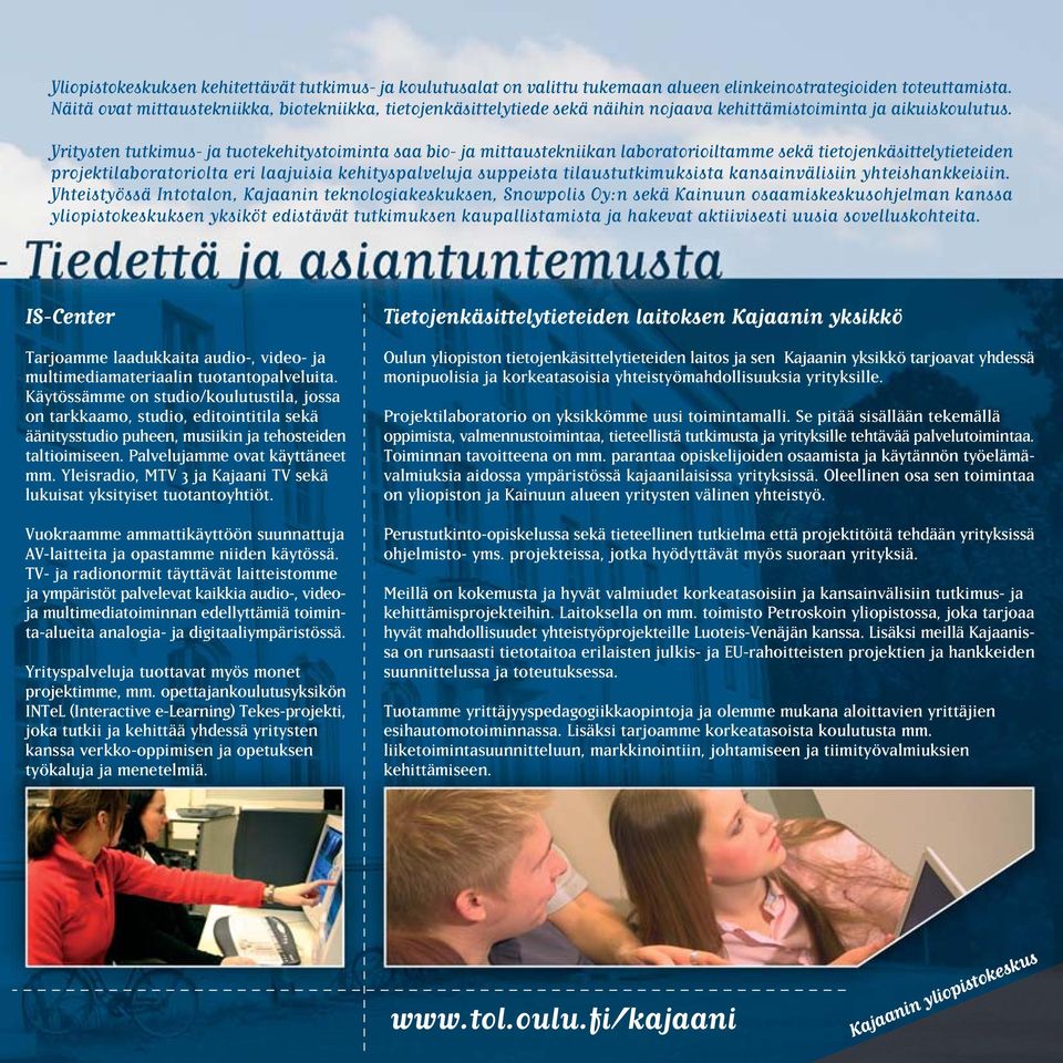 Yritysten tutkimus- ja tuotekehitystoiminta saa bio- ja mittaustekniikan laboratorioiltamme sekä tietojenkäsittelytieteiden projektilaboratoriolta eri laajuisia kehityspalveluja suppeista
