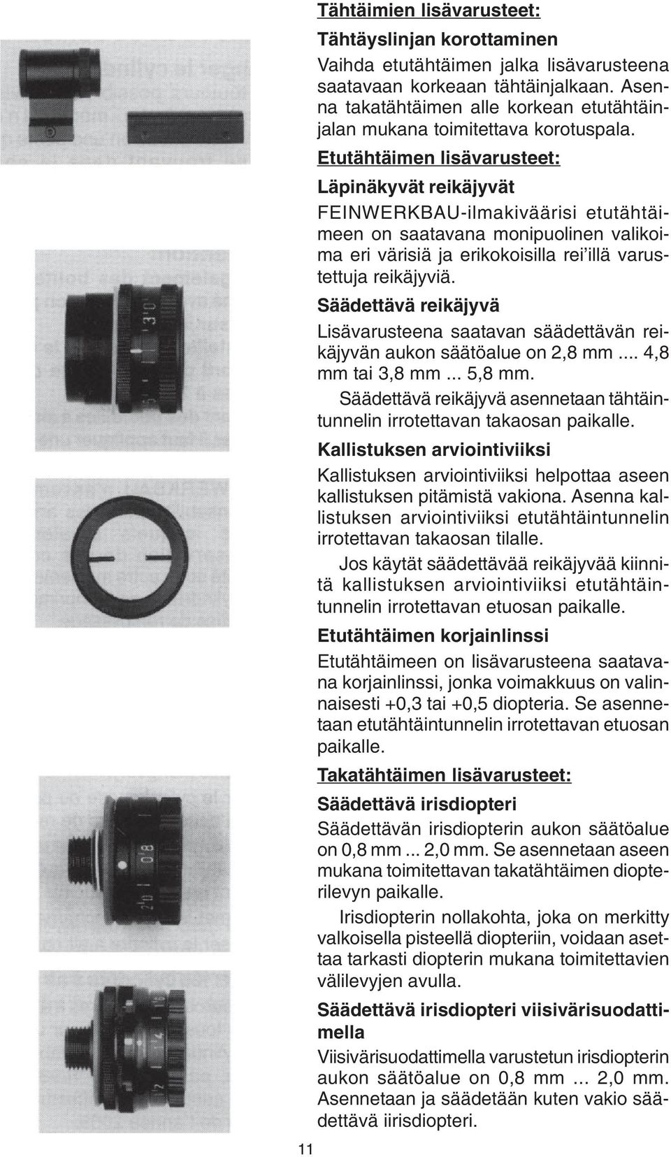 Etutähtäimen lisävarusteet: Läpinäkyvät reikäjyvät FEINWERKBAU-ilmakiväärisi etutähtäimeen on saatavana monipuolinen valikoima eri värisiä ja erikokoisilla rei illä varustettuja reikäjyviä.