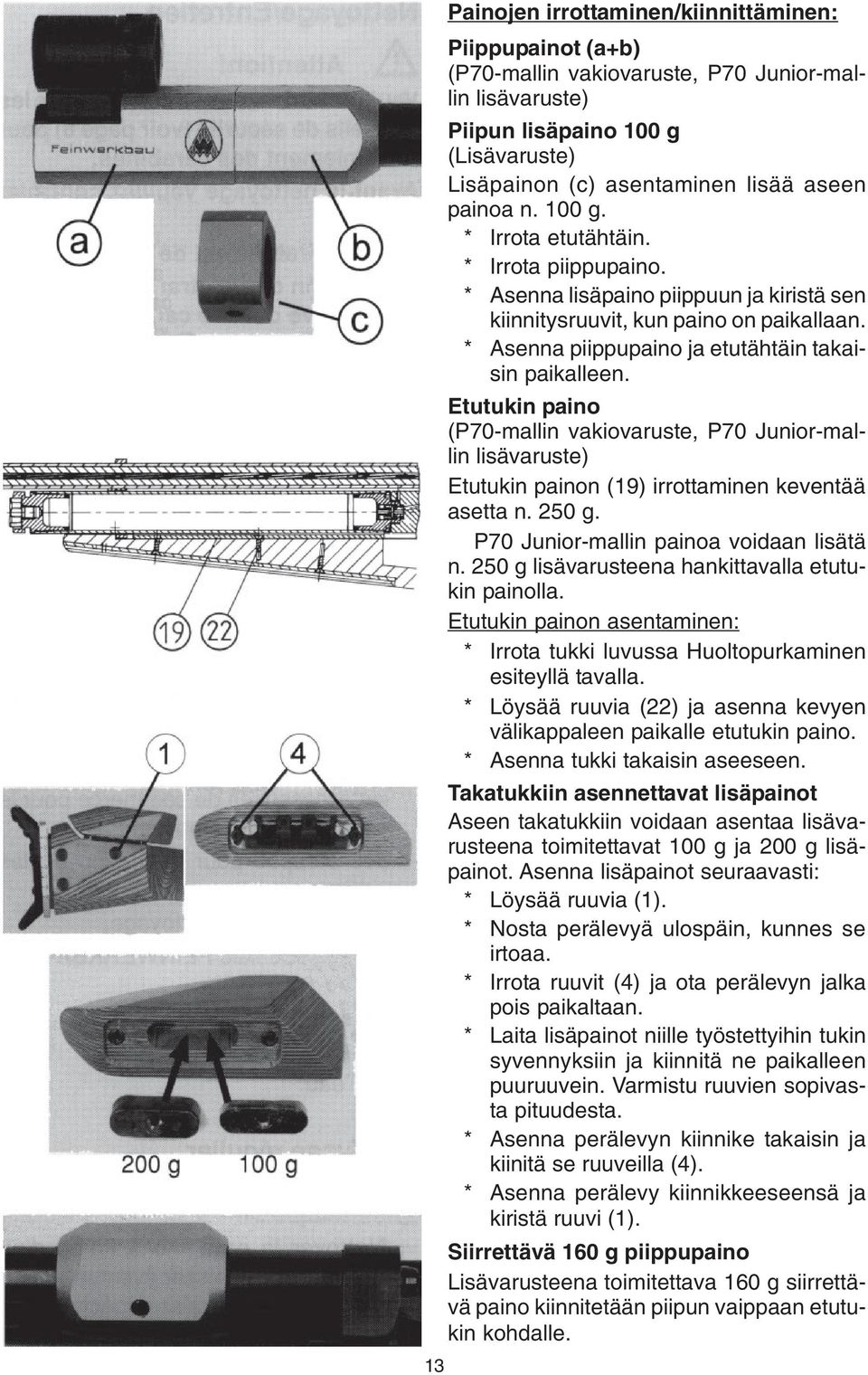 Etutukin paino (P70-mallin vakiovaruste, P70 Junior-mallin lisävaruste) Etutukin painon (19) irrottaminen keventää asetta n. 250 g. P70 Junior-mallin painoa voidaan lisätä n.