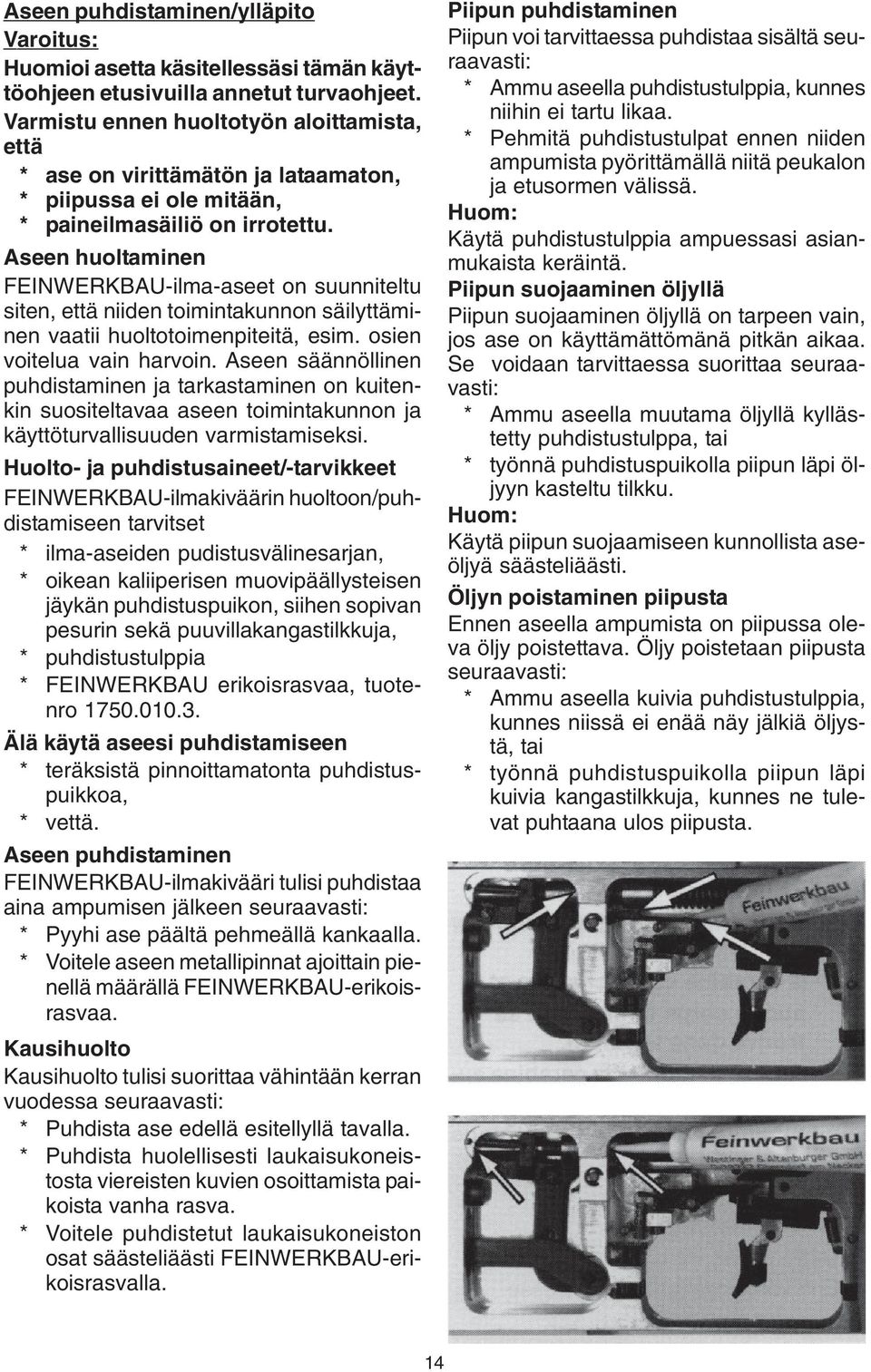 Aseen huoltaminen FEINWERKBAU-ilma-aseet on suunniteltu siten, että niiden toimintakunnon säilyttäminen vaatii huoltotoimenpiteitä, esim. osien voitelua vain harvoin.