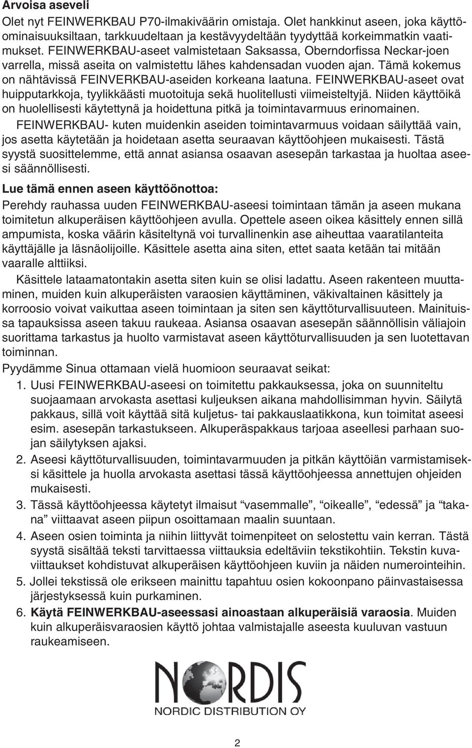 FEINWERKBAU-aseet ovat huipputarkkoja, tyylikkäästi muotoituja sekä huolitellusti viimeisteltyjä. Niiden käyttöikä on huolellisesti käytettynä ja hoidettuna pitkä ja toimintavarmuus erinomainen.