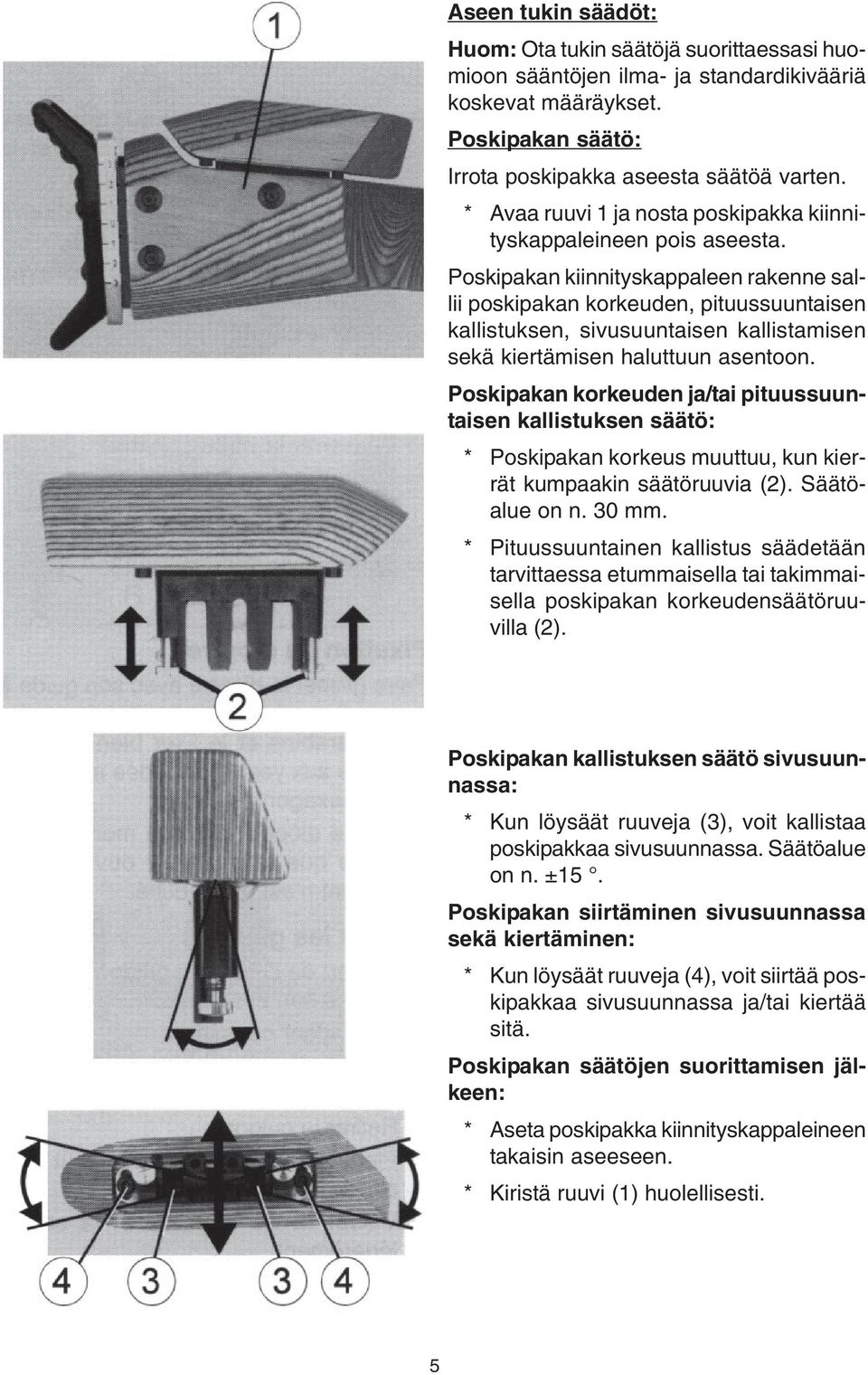 Poskipakan kiinnityskappaleen rakenne sallii poskipakan korkeuden, pituussuuntaisen kallistuksen, sivusuuntaisen kallistamisen sekä kiertämisen haluttuun asentoon.