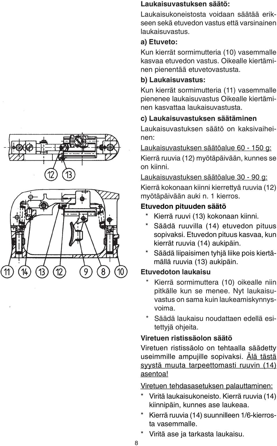 b) Laukaisuvastus: Kun kierrät sormimutteria (11) vasemmalle pienenee laukaisuvastus Oikealle kiertäminen kasvattaa laukaisuvastusta.