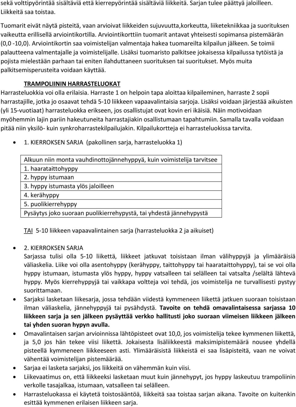 Arviointikorttiin tuomarit antavat yhteisesti sopimansa pistemäärän (0,0 10,0). Arviointikortin saa voimistelijan valmentaja hakea tuomareilta kilpailun jälkeen.