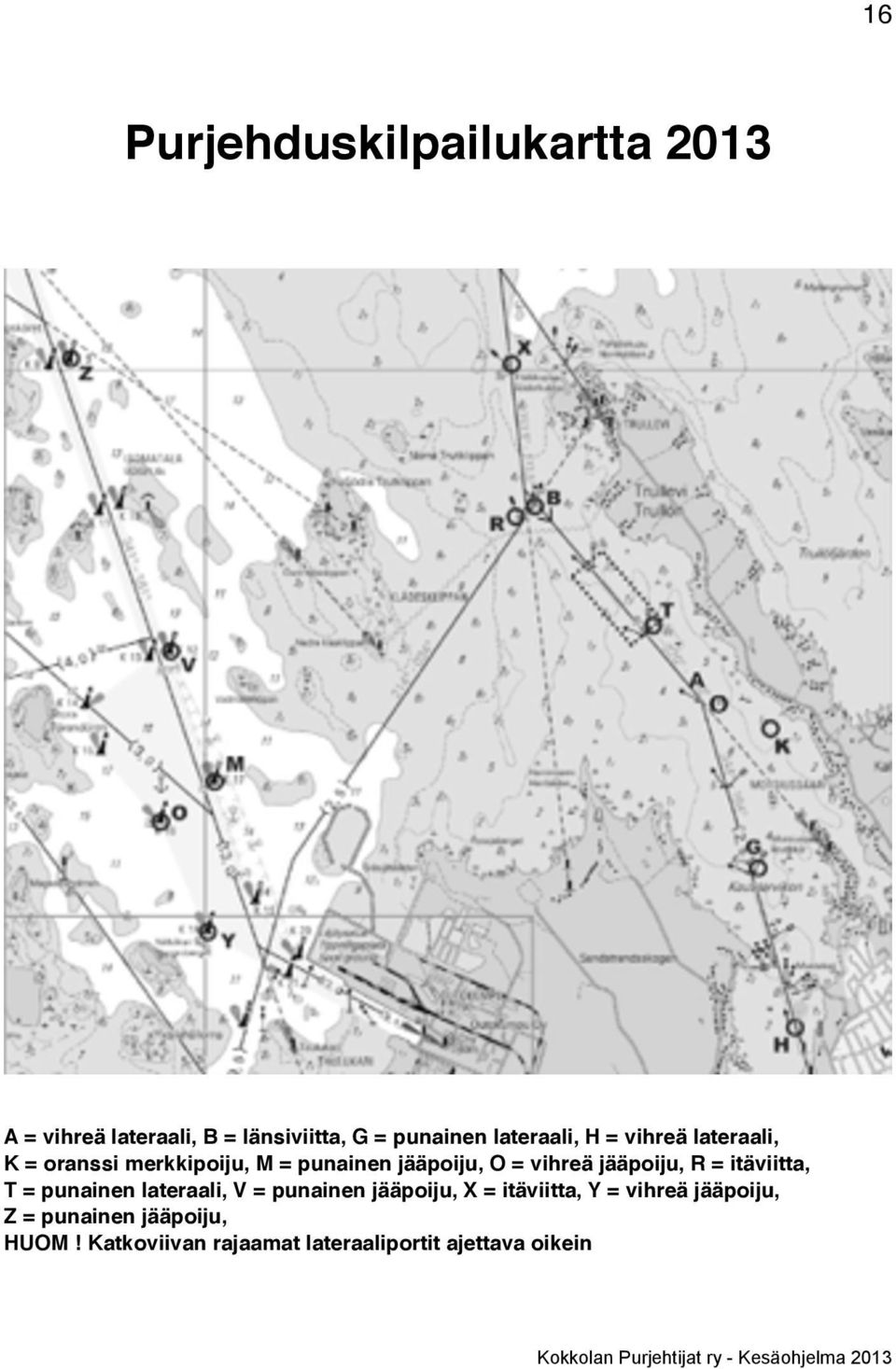 vihreä jääpoiju, R = itäviitta, T = punainen lateraali, V = punainen jääpoiju, X =