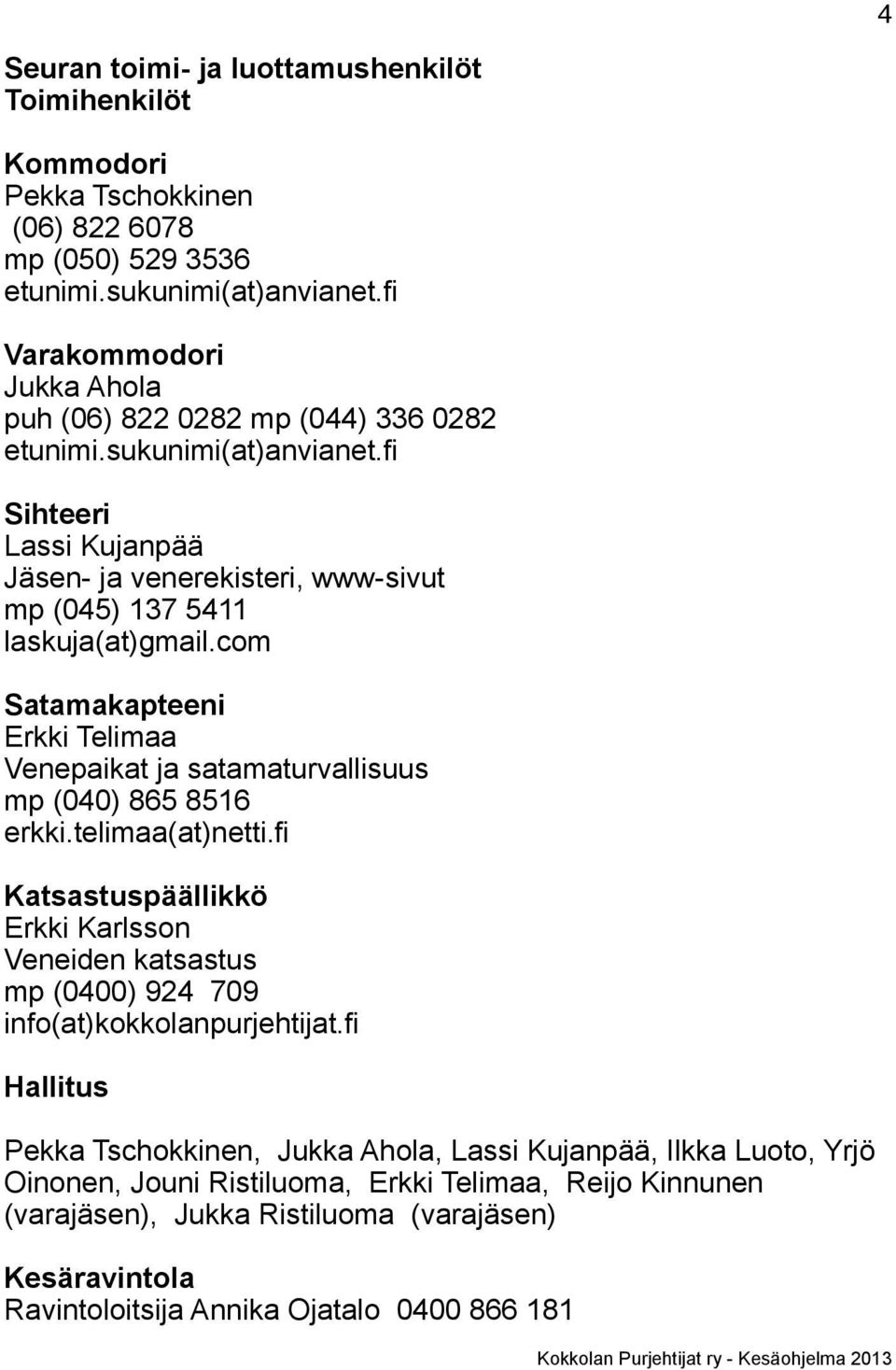 com Satamakapteeni Erkki Telimaa Venepaikat ja satamaturvallisuus mp (040) 865 8516 erkki.telimaa(at)netti.