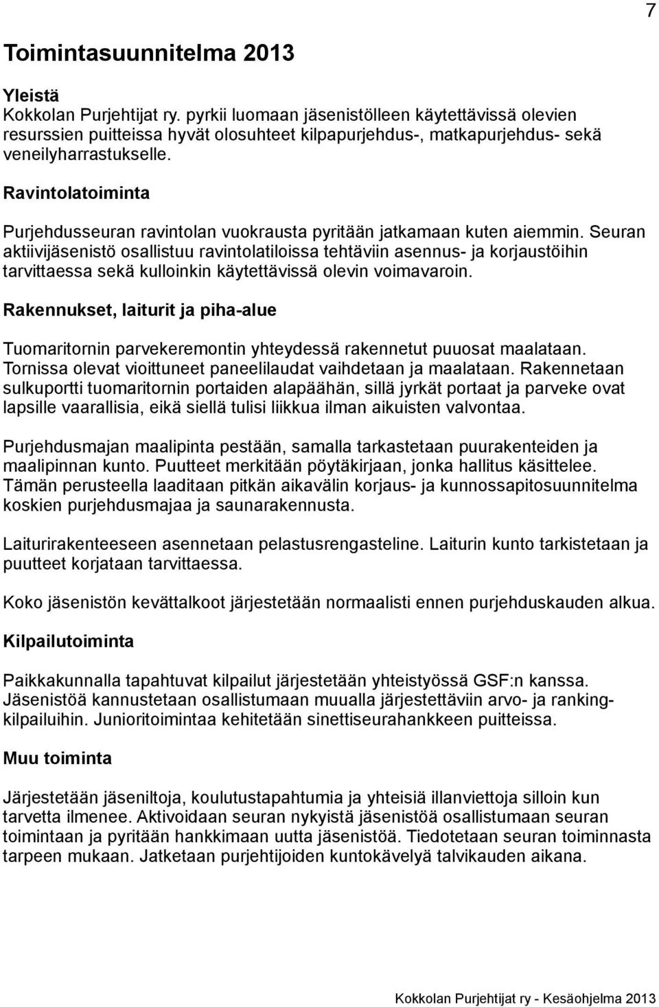 Ravintolatoiminta Purjehdusseuran ravintolan vuokrausta pyritään jatkamaan kuten aiemmin.