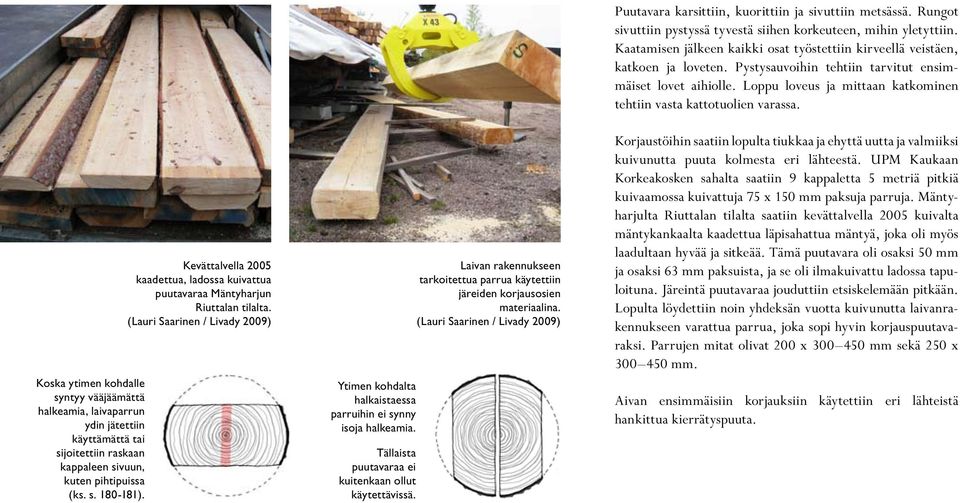 Tällaista puutavaraa ei kuitenkaan ollut käytettävissä. Laivan rakennukseen tarkoitettua parrua käytettiin järeiden korjausosien materiaalina.