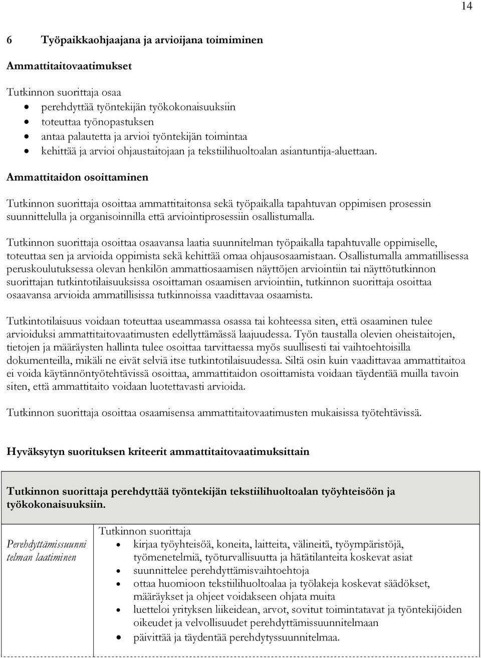 Ammattitaidon osoittaminen osoittaa ammattitaitonsa sekä työpaikalla tapahtuvan oppimisen prosessin suunnittelulla ja organisoinnilla että arviointiprosessiin osallistumalla.