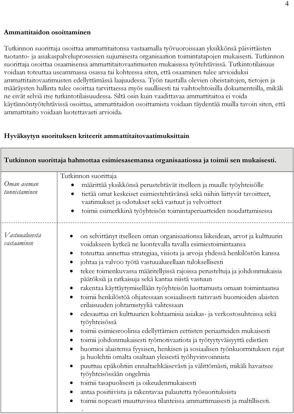 Tutkintotilaisuus voidaan toteuttaa useammassa osassa tai kohteessa siten, että osaaminen tulee arvioiduksi ammattitaitovaatimusten edellyttämässä laajuudessa.