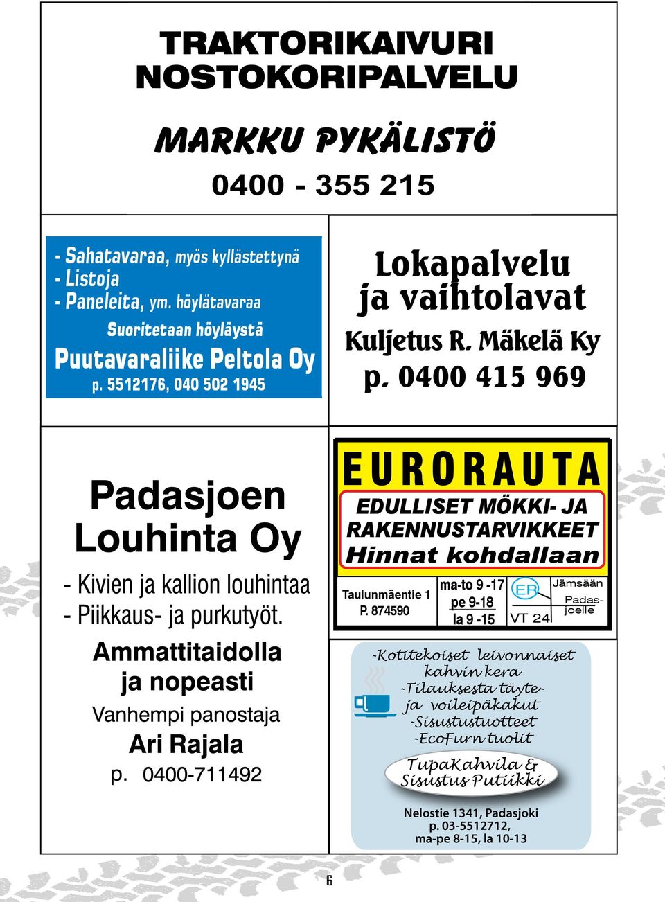 0400 415 969 EURORA U T A EDULLISET Autojen huollot ja korjaukset MÖKKI- JA RAKENNUSTARVIKKEET Pakokaasutestit Rengasmyynti ja -asennus Hinnat kohdallaan Nestekaasut ma-to 9-17