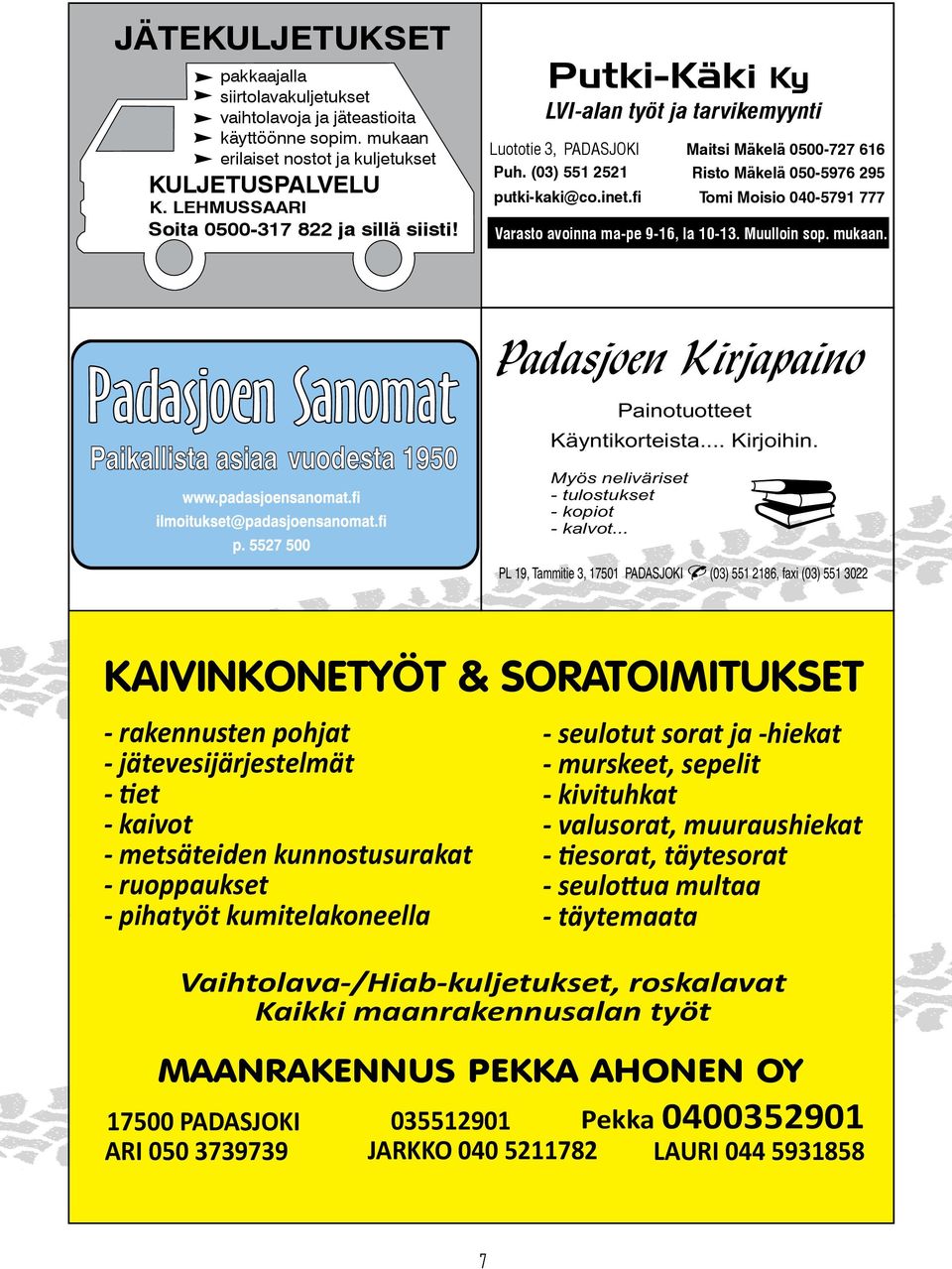 (03) 551 2521 Risto Mäkelä 050-5976 295 putki-kaki@co.inet.fi Tomi Moisio 040-5791 777 Varasto avoinna ma-pe 9-16, la 10-13. Muulloin sop. mukaan. Padasjoen Kirjapaino Painotuotteet Käyntikorteista.