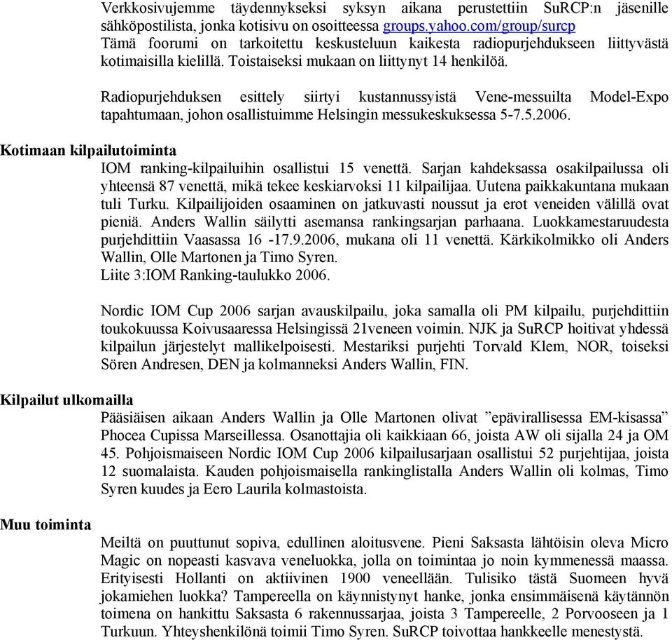 Radiopurjehduksen esittely siirtyi kustannussyistä Vene-messuilta Model-Expo tapahtumaan, johon osallistuimme Helsingin messukeskuksessa 5-7.5.2006.