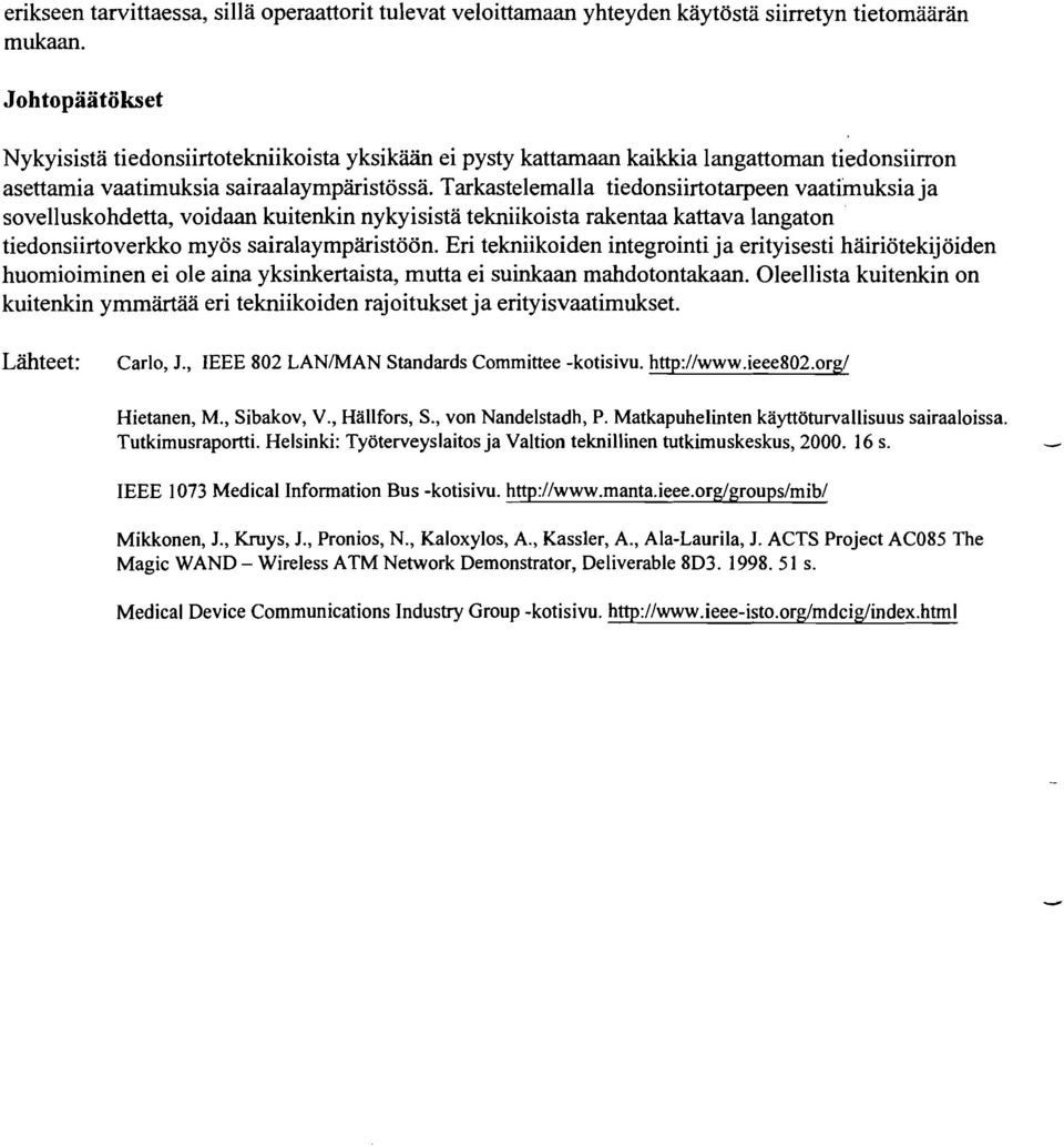 Tarkastelemalla tiedonsiirtotarpeen vaatimuksia ja sovelluskohdetta, voidaan kuitenkin nykyisistä tekniikoista rakentaa kattava langaton tiedonsiirtoverkko myös sairalaympäristöön.