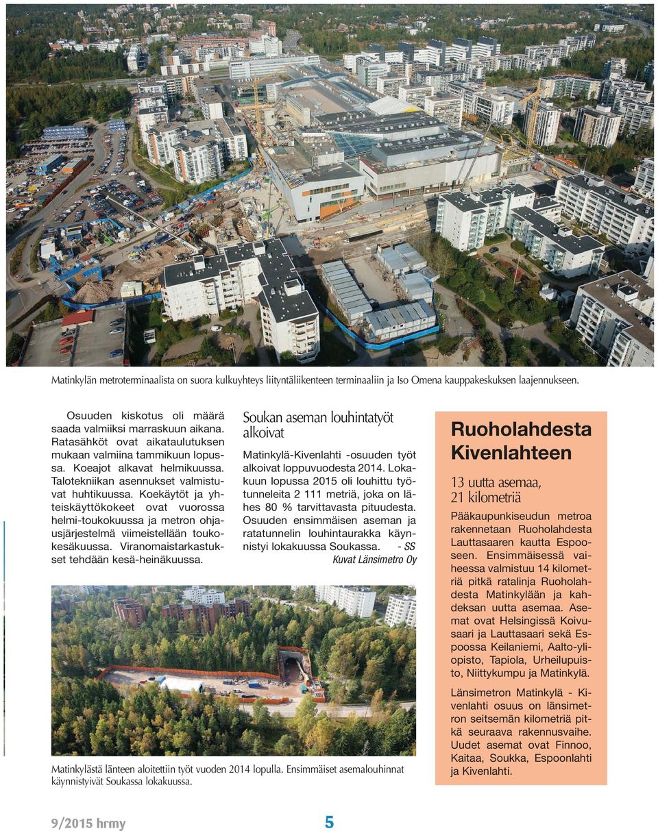 Koekäytöt ja yhteiskäyttökokeet ovat vuorossa helmi-toukokuussa ja metron ohjausjärjestelmä viimeistellään toukokesäkuussa. Viranomaistarkastukset tehdään kesä-heinäkuussa.