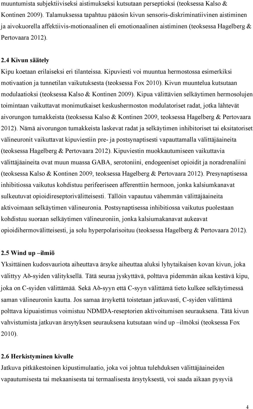 12). 2.4 Kivun säätely Kipu koetaan erilaiseksi eri tilanteissa. Kipuviesti voi muuntua hermostossa esimerkiksi motivaation ja tunnetilan vaikutuksesta (teoksessa Fox 2010).