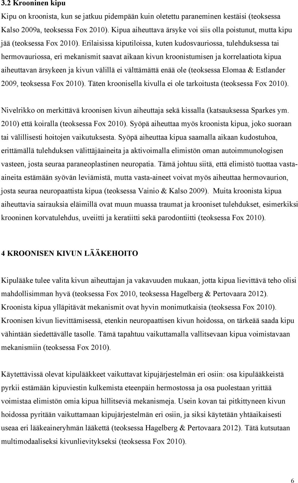 Erilaisissa kiputiloissa, kuten kudosvauriossa, tulehduksessa tai hermovauriossa, eri mekanismit saavat aikaan kivun kroonistumisen ja korrelaatiota kipua aiheuttavan ärsykeen ja kivun välillä ei