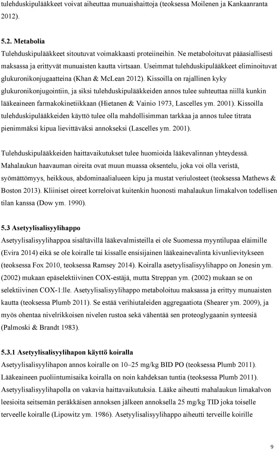 Kissoilla on rajallinen kyky glukuronikonjugointiin, ja siksi tulehduskipulääkkeiden annos tulee suhteuttaa niillä kunkin lääkeaineen farmakokinetiikkaan (Hietanen & Vainio 1973, Lascelles ym. 2001).