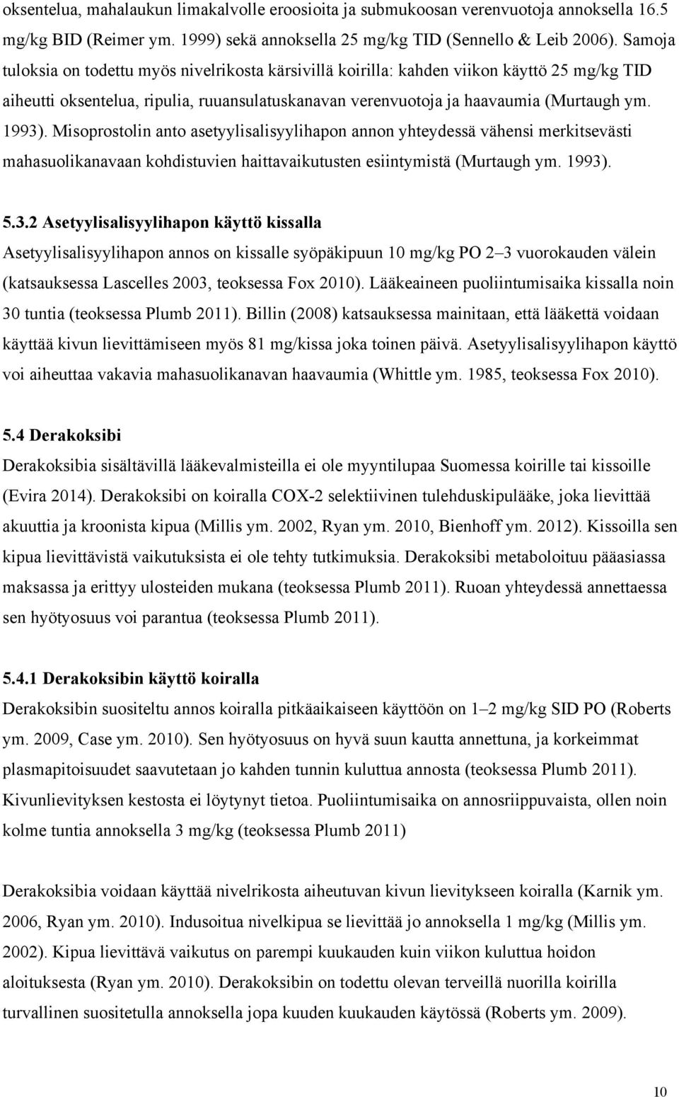 Misoprostolin anto asetyylisalisyylihapon annon yhteydessä vähensi merkitsevästi mahasuolikanavaan kohdistuvien haittavaikutusten esiintymistä (Murtaugh ym. 1993)