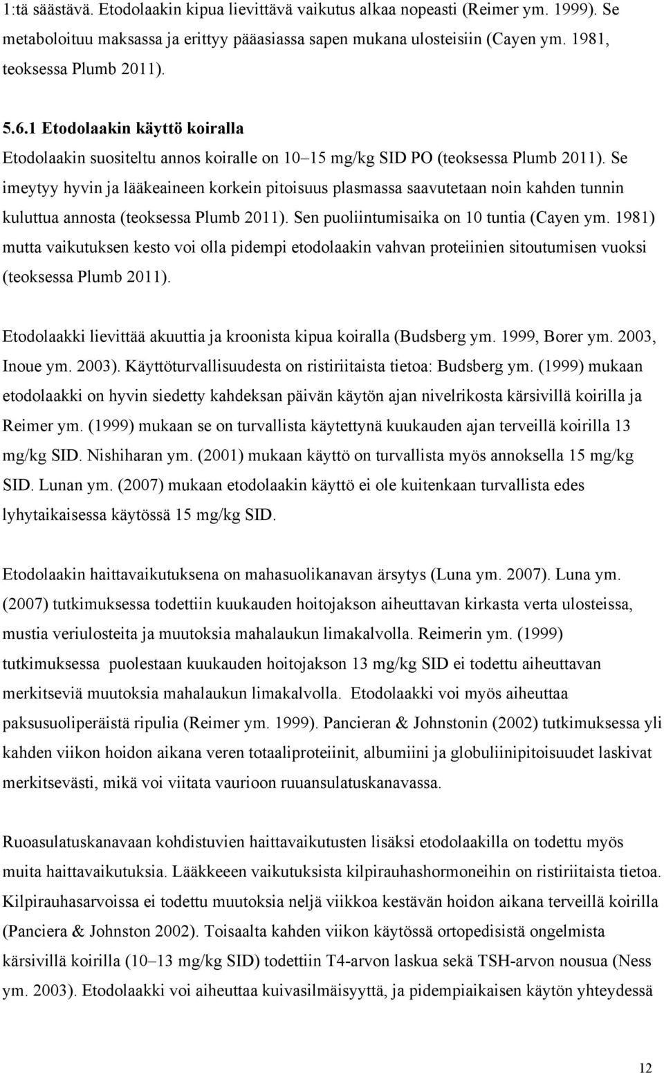 Se imeytyy hyvin ja lääkeaineen korkein pitoisuus plasmassa saavutetaan noin kahden tunnin kuluttua annosta (teoksessa Plumb 2011). Sen puoliintumisaika on 10 tuntia (Cayen ym.