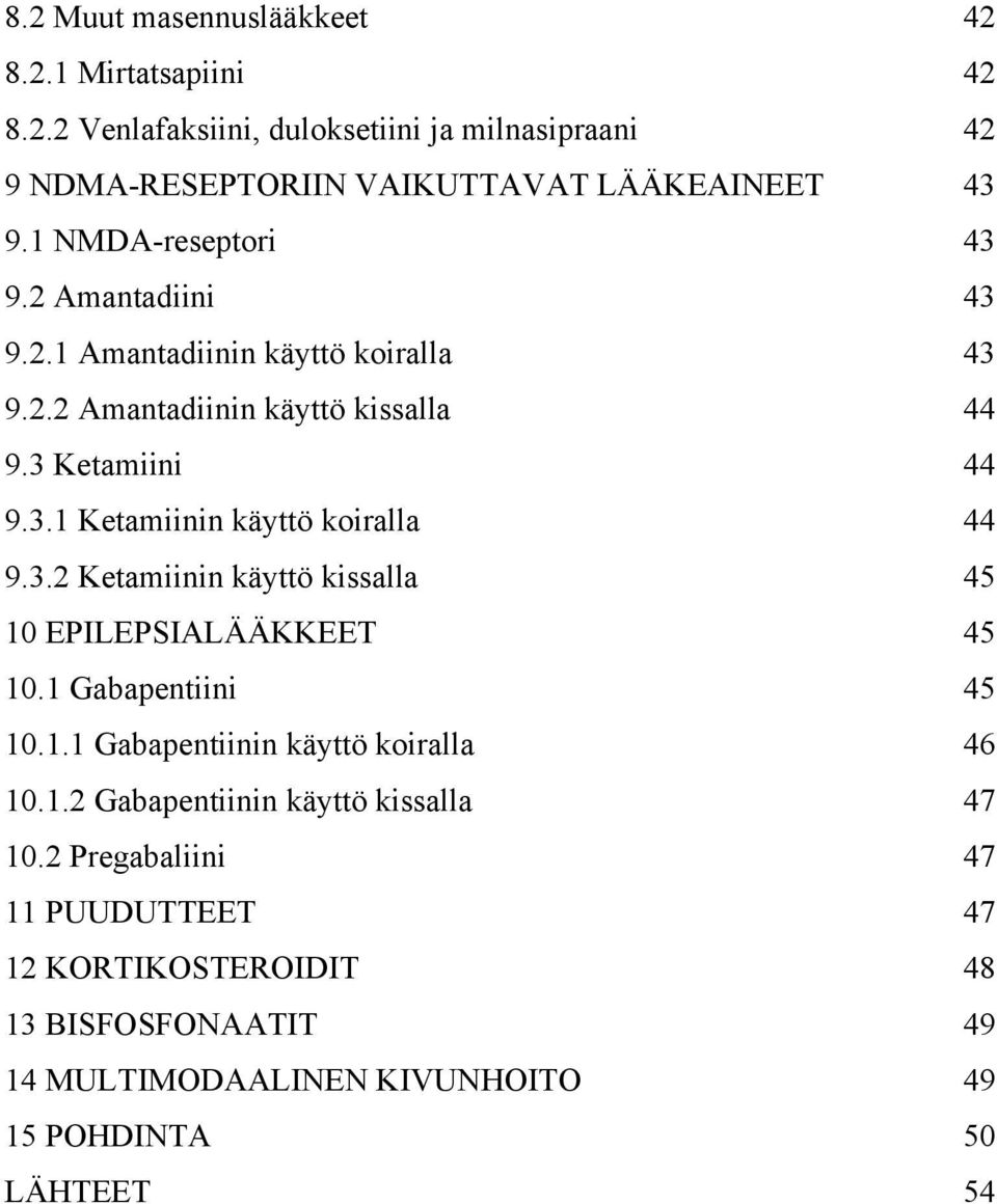 3.2 Ketamiinin käyttö kissalla 45 10 EPILEPSIALÄÄKKEET 45 10.1 Gabapentiini 45 10.1.1 Gabapentiinin käyttö koiralla 46 10.1.2 Gabapentiinin käyttö kissalla 47 10.