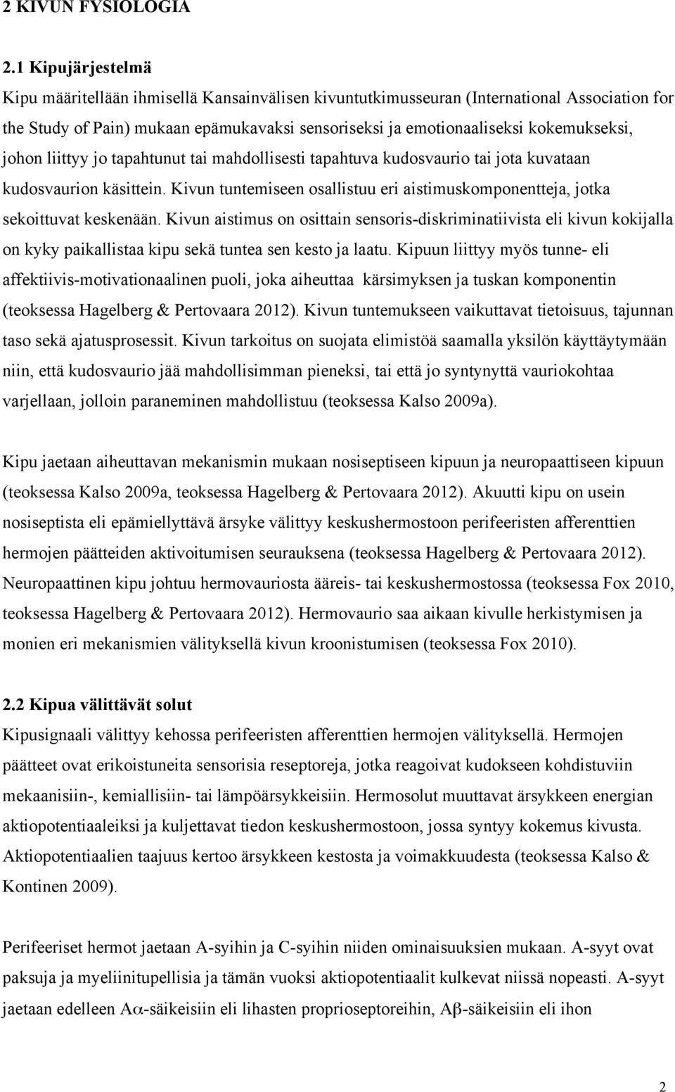 johon liittyy jo tapahtunut tai mahdollisesti tapahtuva kudosvaurio tai jota kuvataan kudosvaurion käsittein. Kivun tuntemiseen osallistuu eri aistimuskomponentteja, jotka sekoittuvat keskenään.