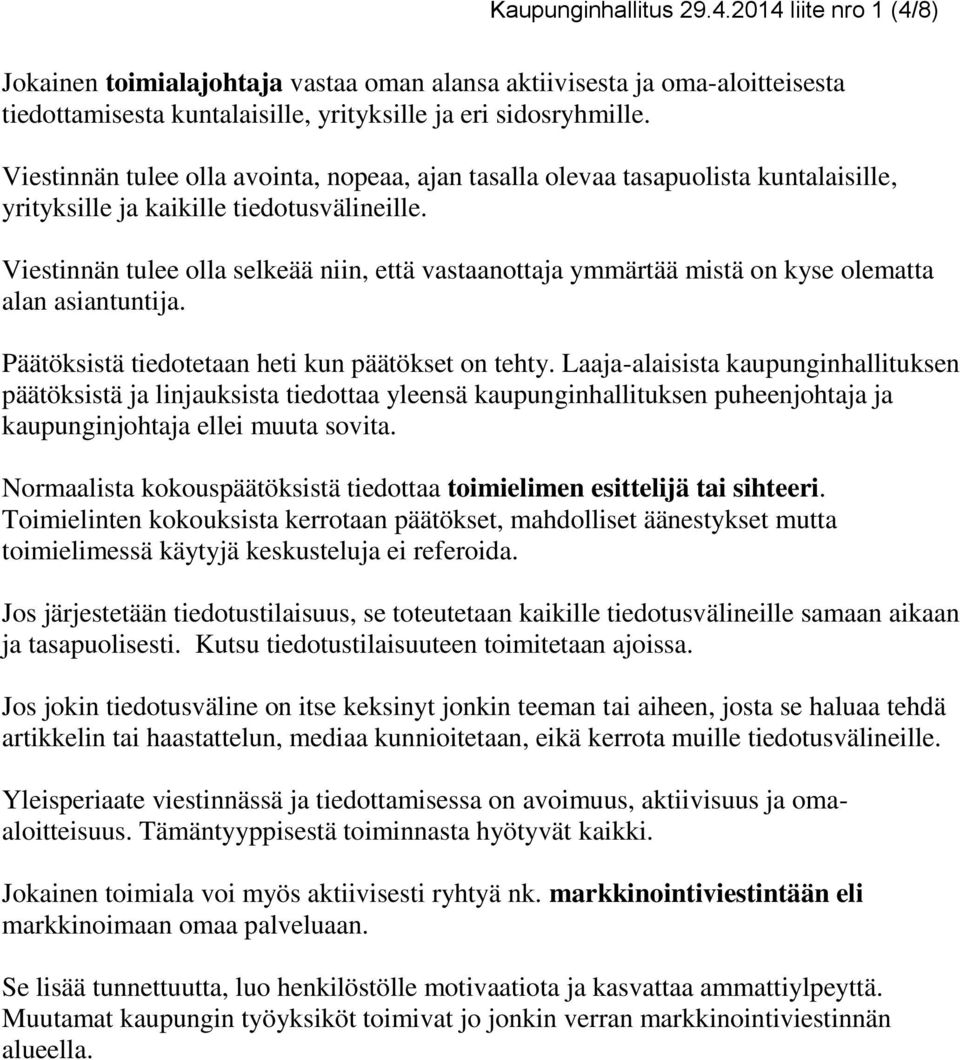 Viestinnän tulee olla selkeää niin, että vastaanottaja ymmärtää mistä on kyse olematta alan asiantuntija. Päätöksistä tiedotetaan heti kun päätökset on tehty.