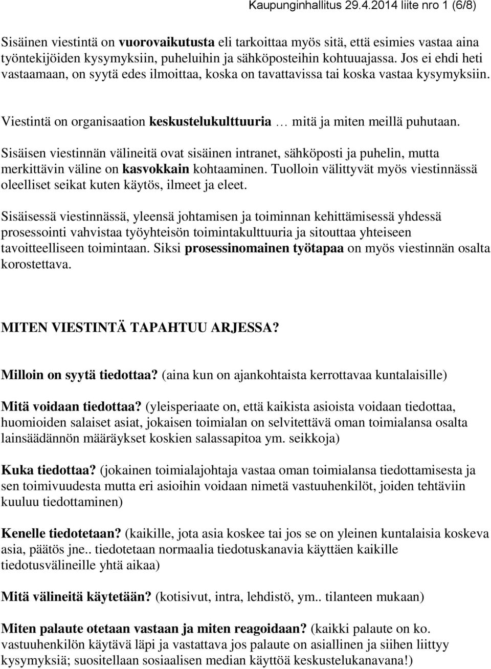 Jos ei ehdi heti vastaamaan, on syytä edes ilmoittaa, koska on tavattavissa tai koska vastaa kysymyksiin. Viestintä on organisaation keskustelukulttuuria mitä ja miten meillä puhutaan.