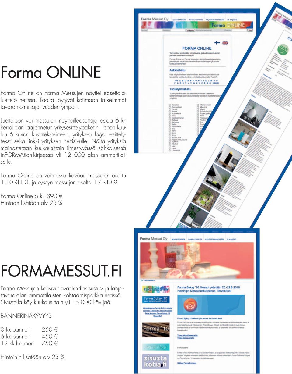 nettisivulle. Näitä yrityksiä mainostetaan kuukausittain ilmestyvässä sähköisessä information-kirjeessä yli 12 000 alan ammattilaiselle. Forma Online on voimassa kevään messujen osalta 1.10.-31