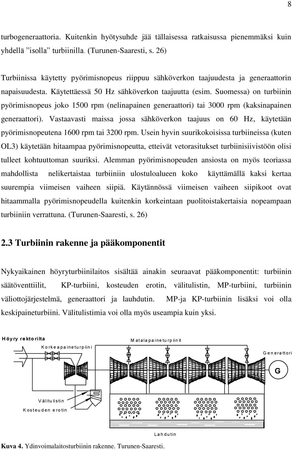 Suomessa) on turbiinin pyörimisnopeus joko 1500 rpm (nelinapainen generaattori) tai 3000 rpm (kaksinapainen generaattori).